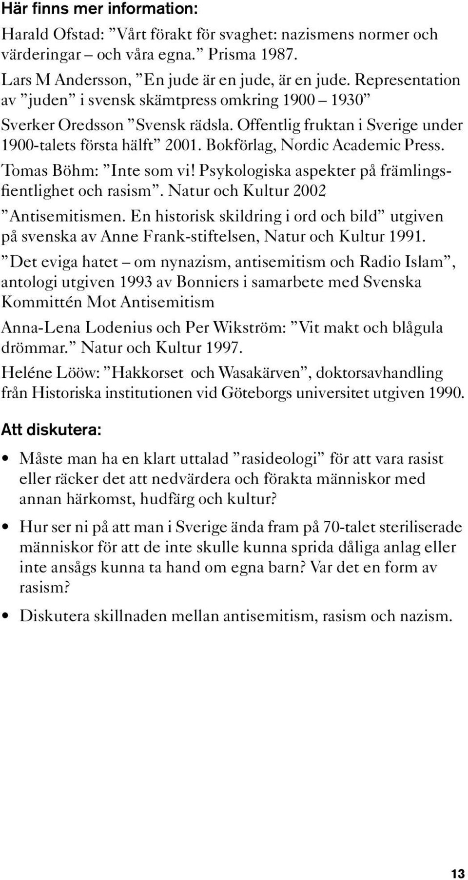 Tomas Böhm: Inte som vi! Psykologiska aspekter på främlingsfientlighet och rasism. Natur och Kultur 2002 Antisemitismen.