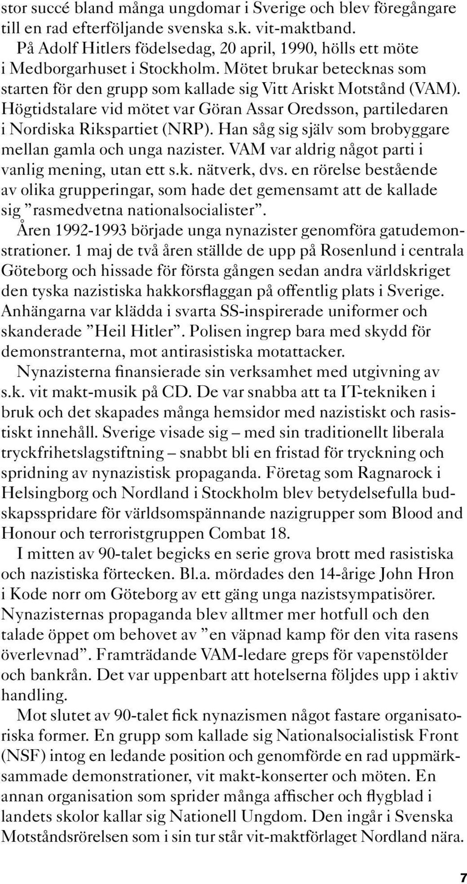 Högtidstalare vid mötet var Göran Assar Oredsson, partiledaren i Nordiska Rikspartiet (NRP). Han såg sig själv som brobyggare mellan gamla och unga nazister.