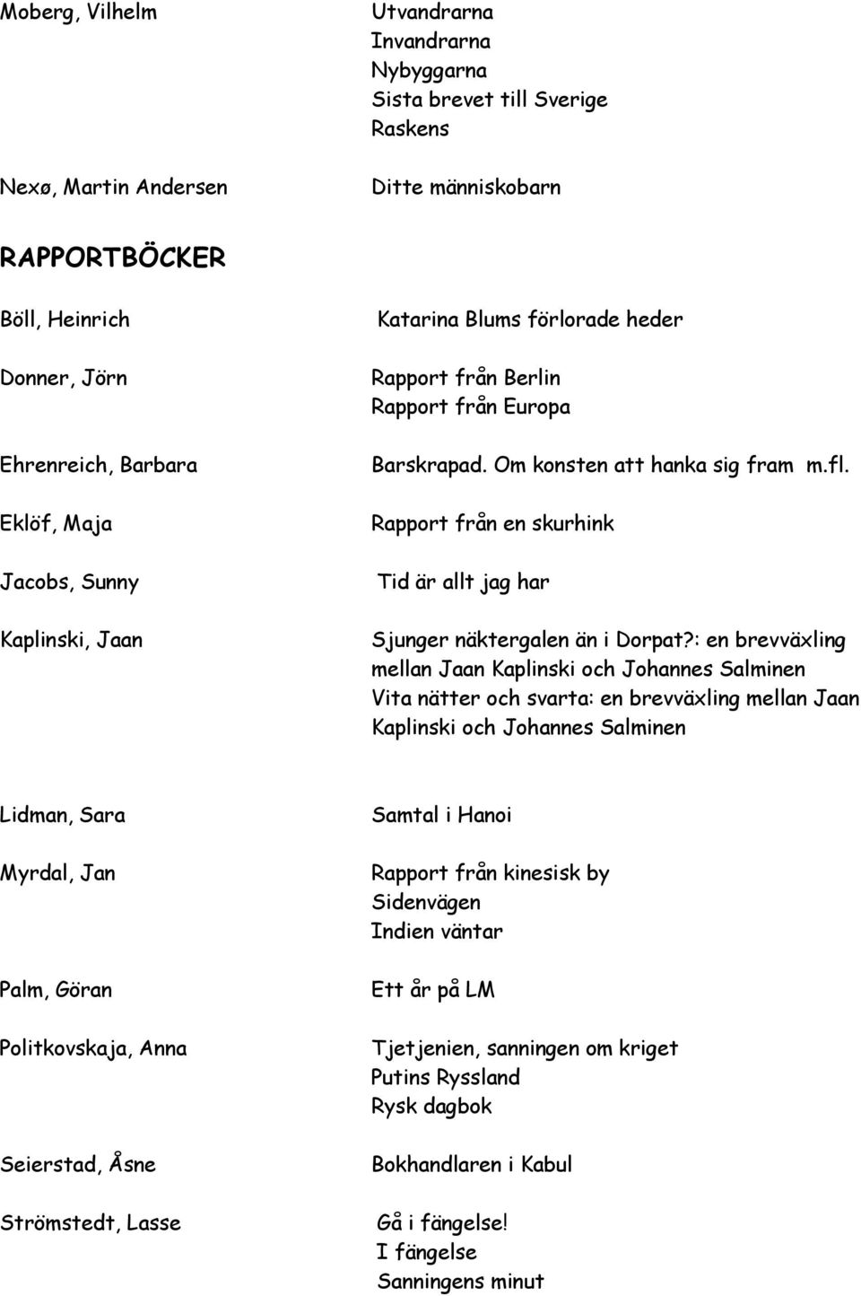 Rapport från en skurhink Tid är allt jag har Sjunger näktergalen än i Dorpat?