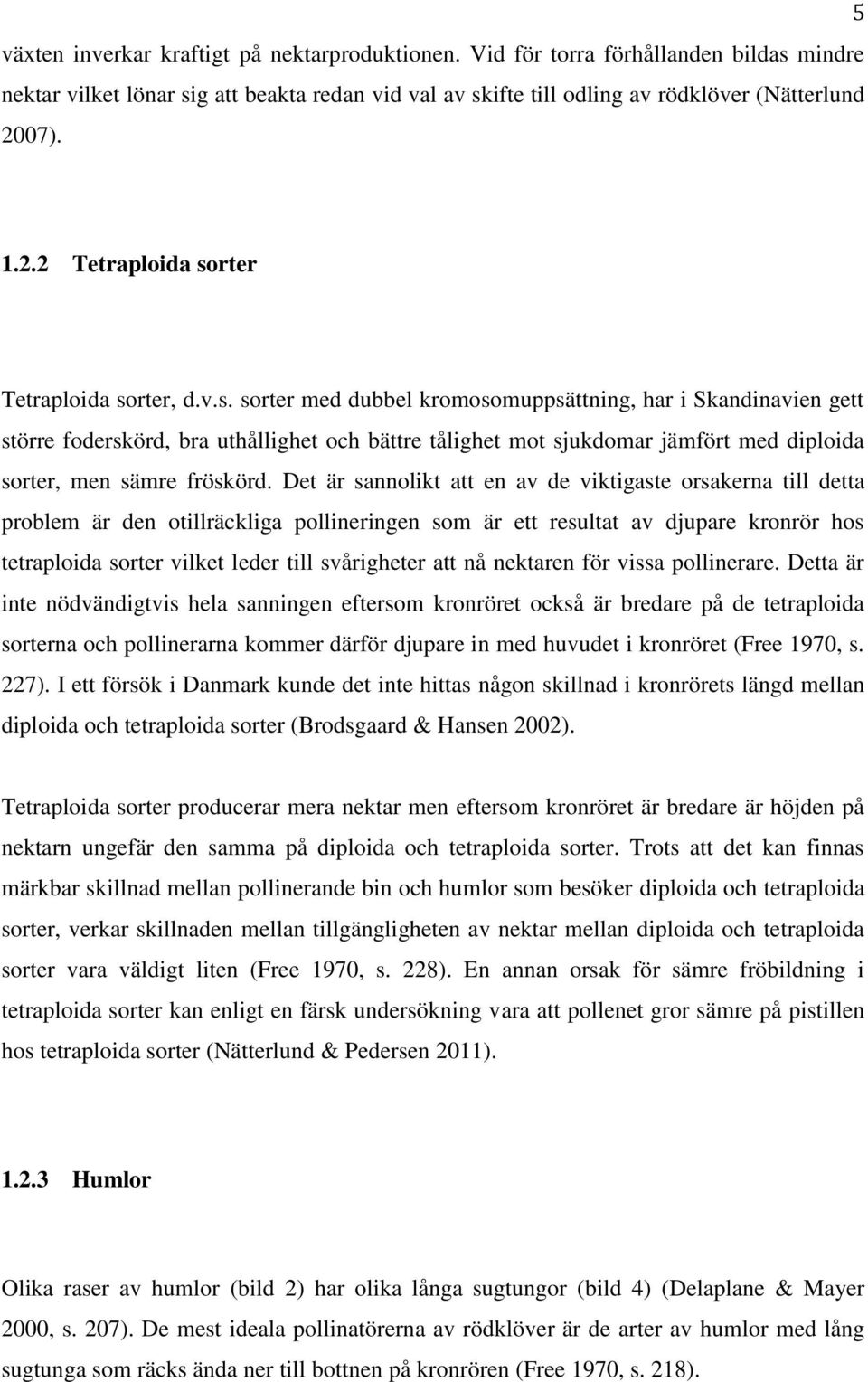 rter Tetraploida sorter, d.v.s. sorter med dubbel kromosomuppsättning, har i Skandinavien gett större foderskörd, bra uthållighet och bättre tålighet mot sjukdomar jämfört med diploida sorter, men sämre fröskörd.