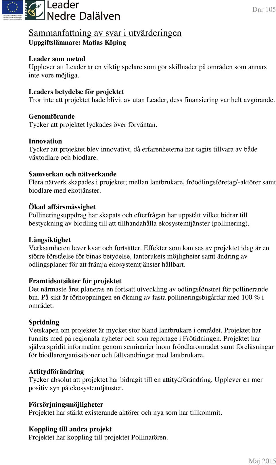 Innovation Tycker att projektet blev innovativt, då erfarenheterna har tagits tillvara av både växtodlare och biodlare.
