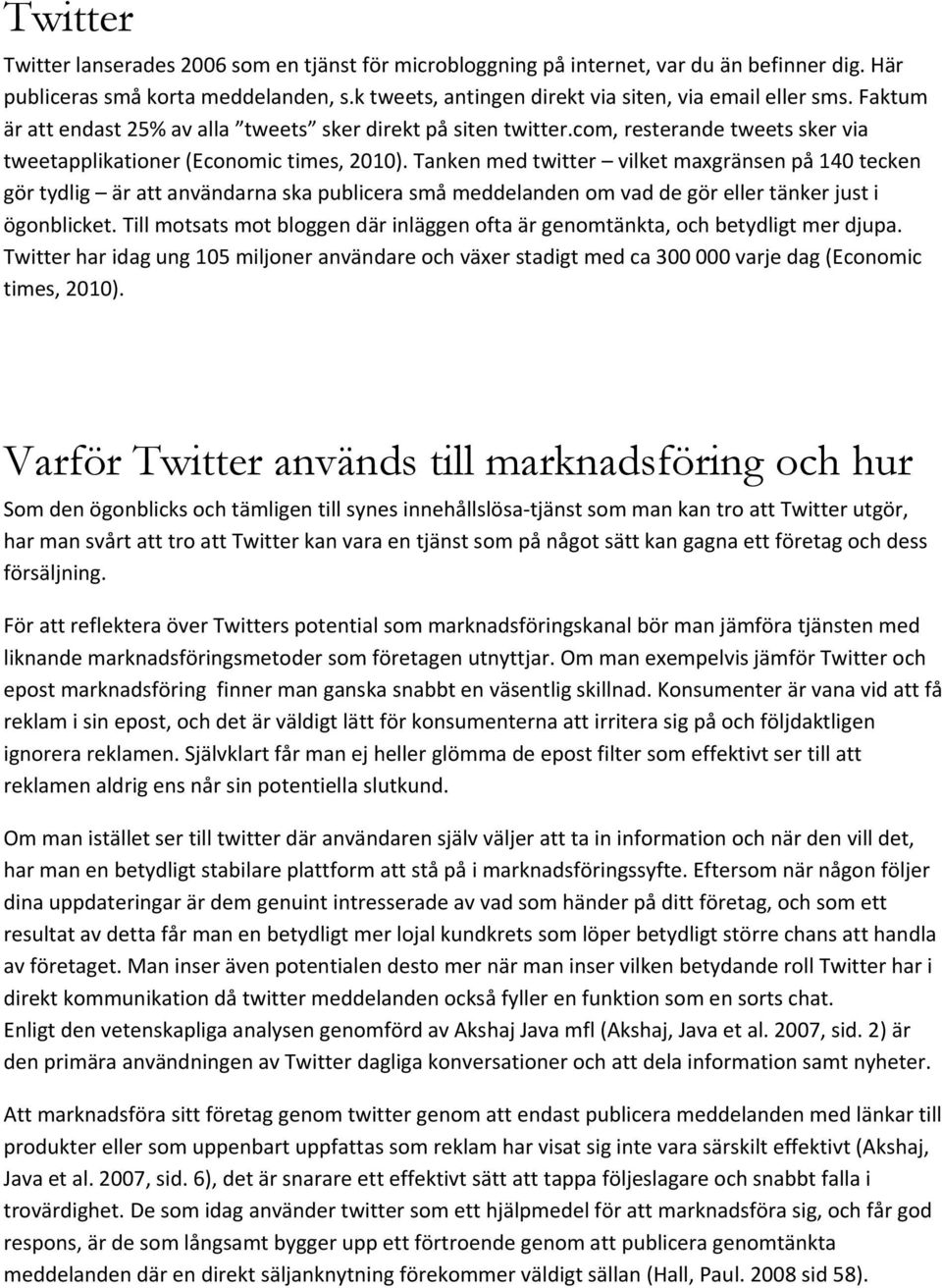 Tanken med twitter vilket maxgränsen på 140 tecken gör tydlig är att användarna ska publicera små meddelanden om vad de gör eller tänker just i ögonblicket.