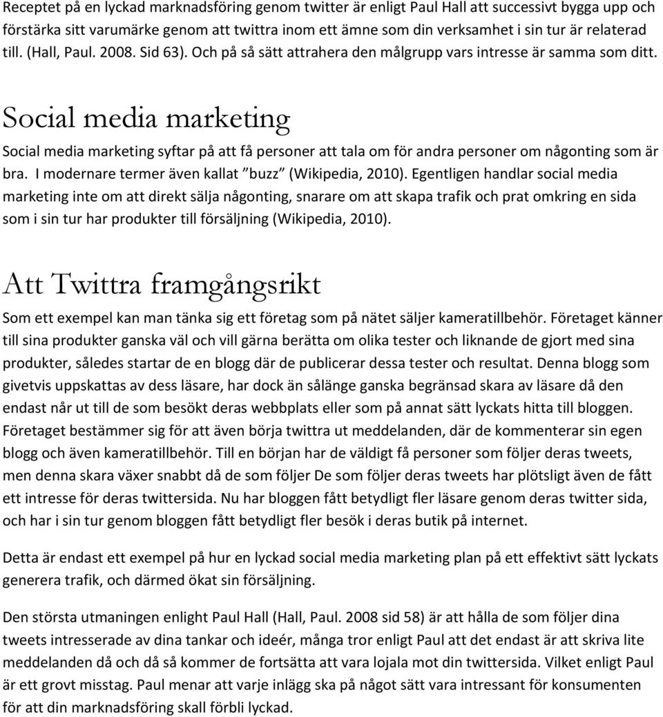 Social media marketing Social media marketing syftar på att få personer att tala om för andra personer om någonting som är bra. I modernare termer även kallat buzz (Wikipedia, 2010).