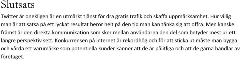 Men kanske främst är den direkta kommunikation som sker mellan användarna den del som betyder mest ur ett längre perspektiv sett.