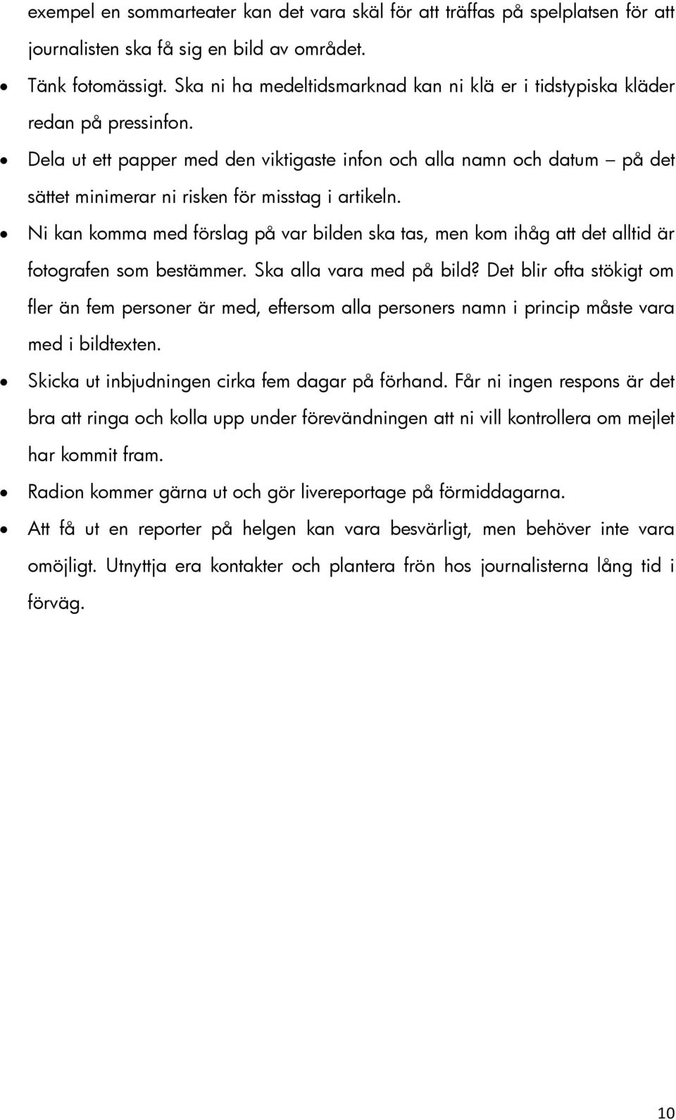 Dela ut ett papper med den viktigaste infon och alla namn och datum på det sättet minimerar ni risken för misstag i artikeln.