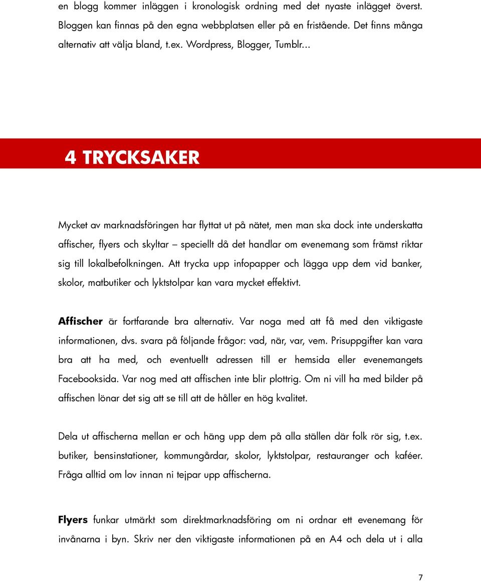 .. 4 TRYCKSAKER Mycket av marknadsföringen har flyttat ut på nätet, men man ska dock inte underskatta affischer, flyers och skyltar speciellt då det handlar om evenemang som främst riktar sig till