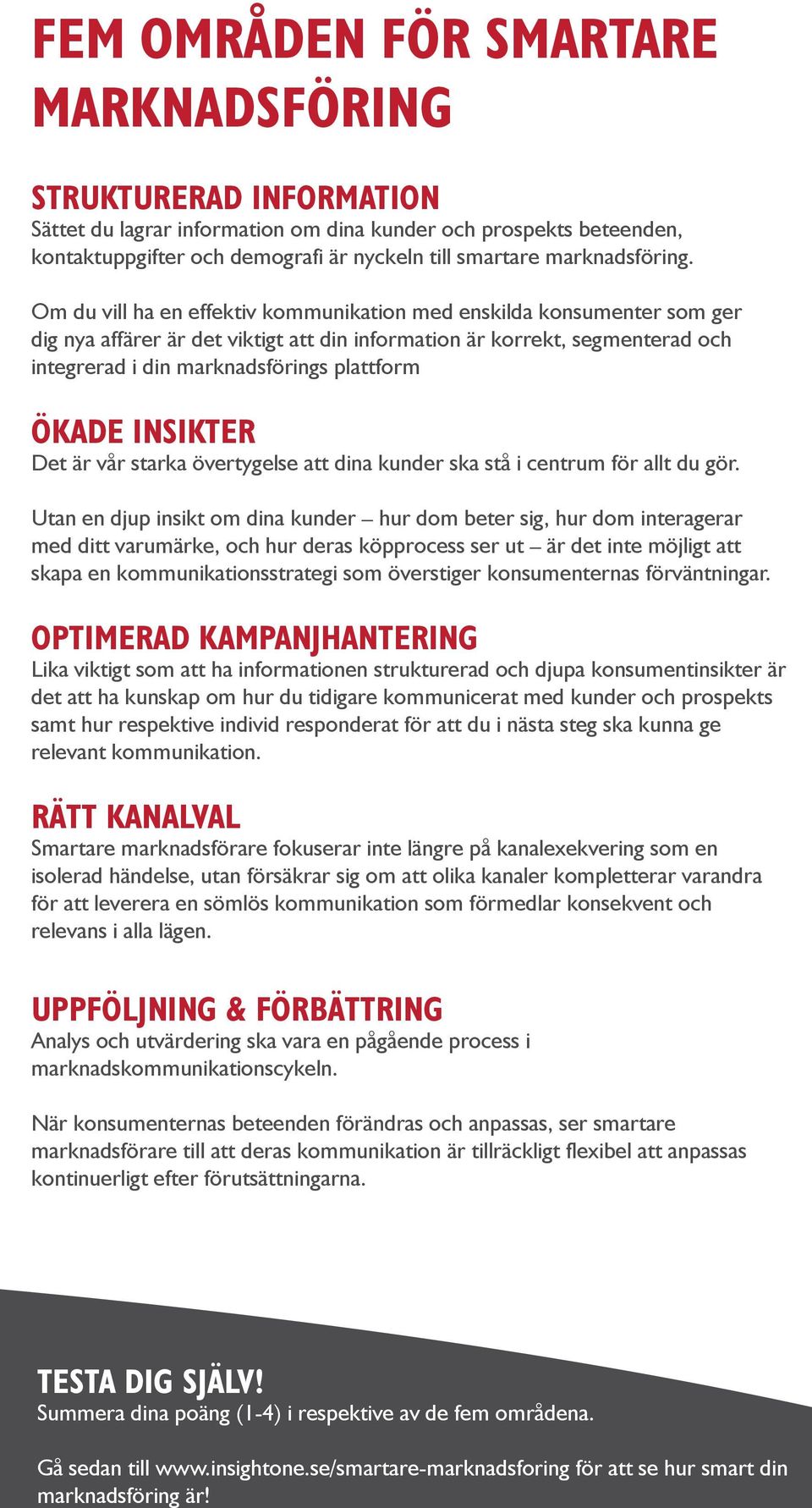 Om du vill ha en effektiv kommunikation med enskilda konsumenter som ger dig nya affärer är det viktigt att din information är korrekt, segmenterad och integrerad i din marknadsförings plattform