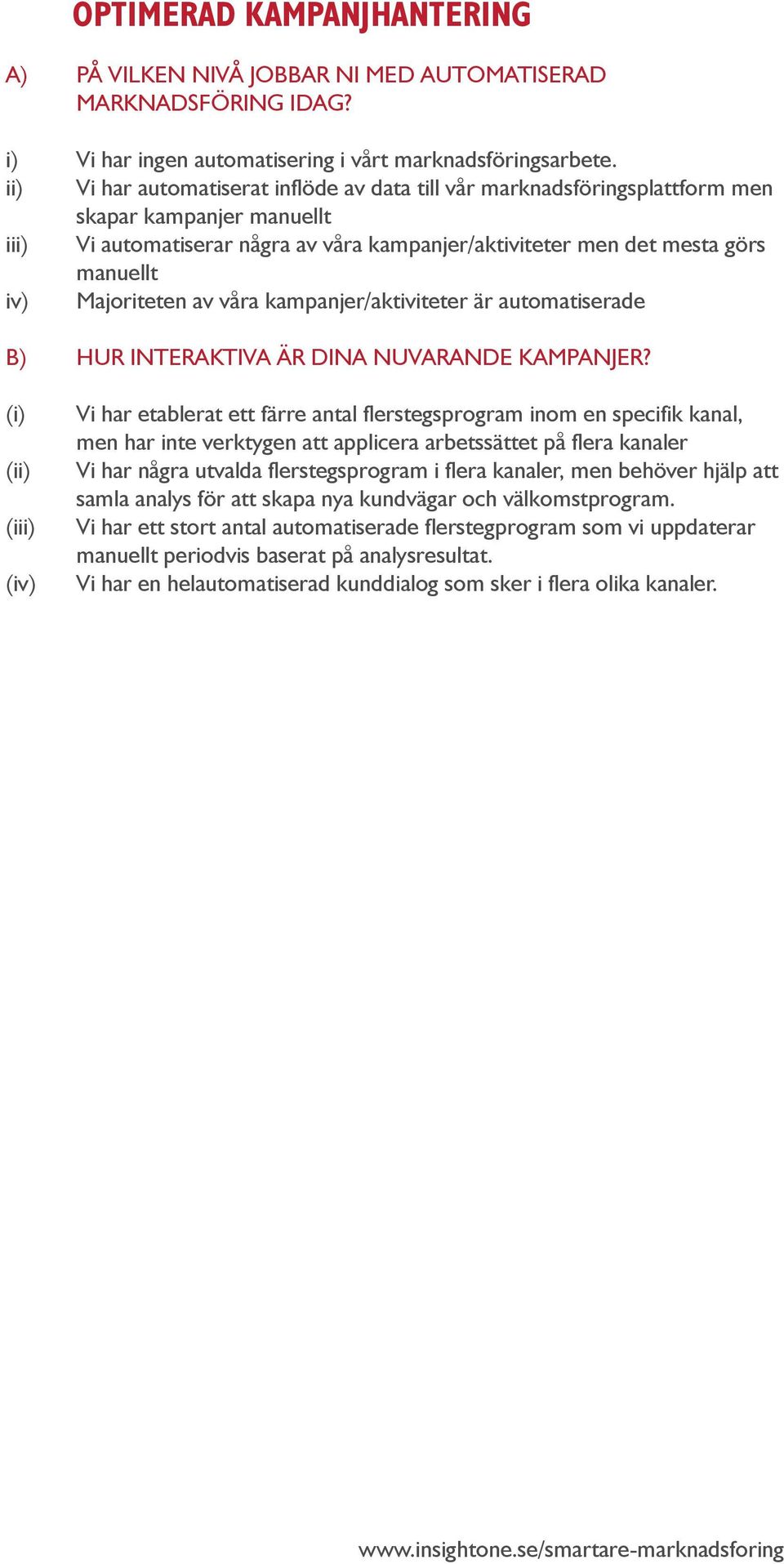 Majoriteten av våra kampanjer/aktiviteter är automatiserade b) Hur interaktiva är dina nuvarande kampanjer?