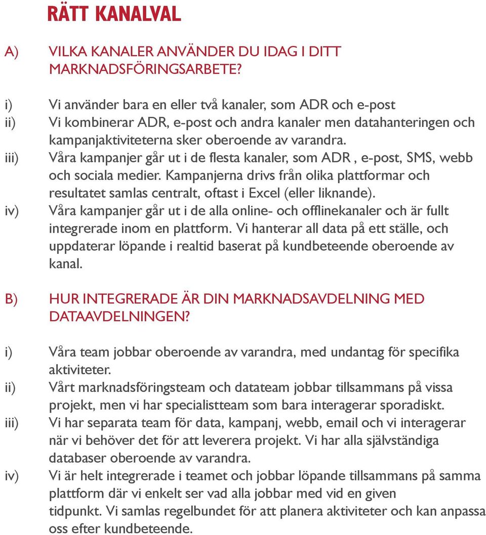 iii) Våra kampanjer går ut i de flesta kanaler, som ADR, e-post, SMS, webb och sociala medier. Kampanjerna drivs från olika plattformar och resultatet samlas centralt, oftast i Excel (eller liknande).