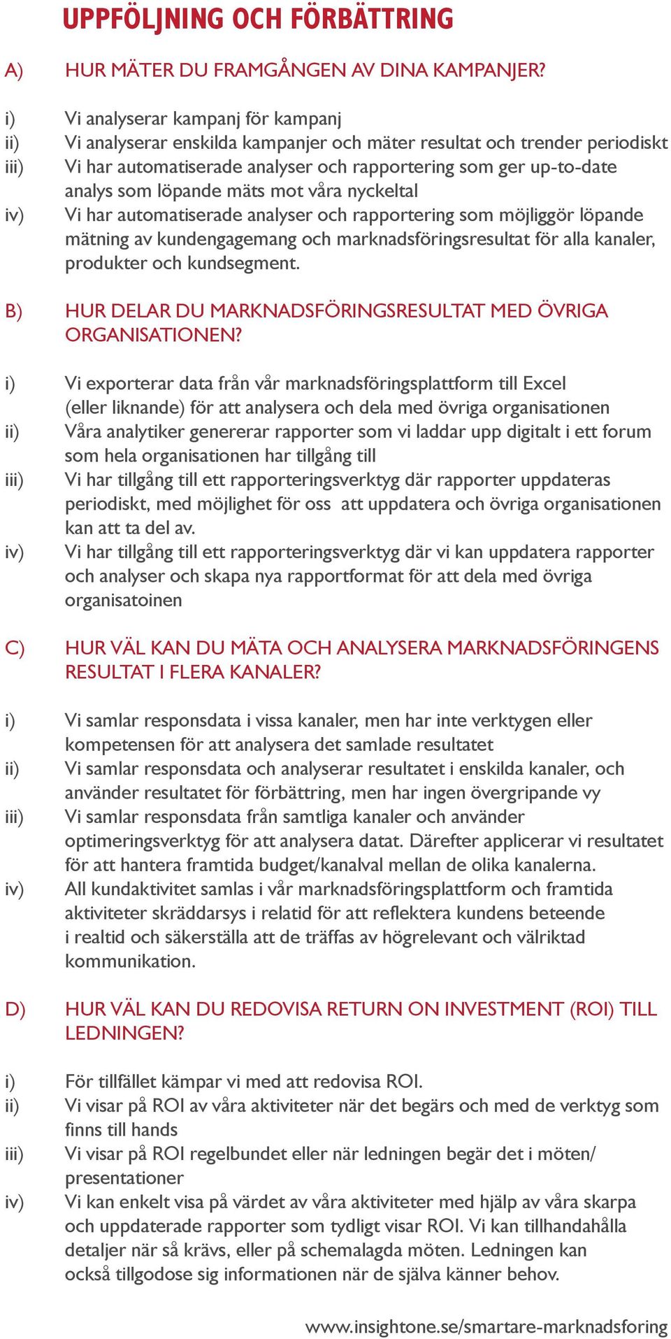 löpande mäts mot våra nyckeltal iv) Vi har automatiserade analyser och rapportering som möjliggör löpande mätning av kundengagemang och marknadsföringsresultat för alla kanaler, produkter och