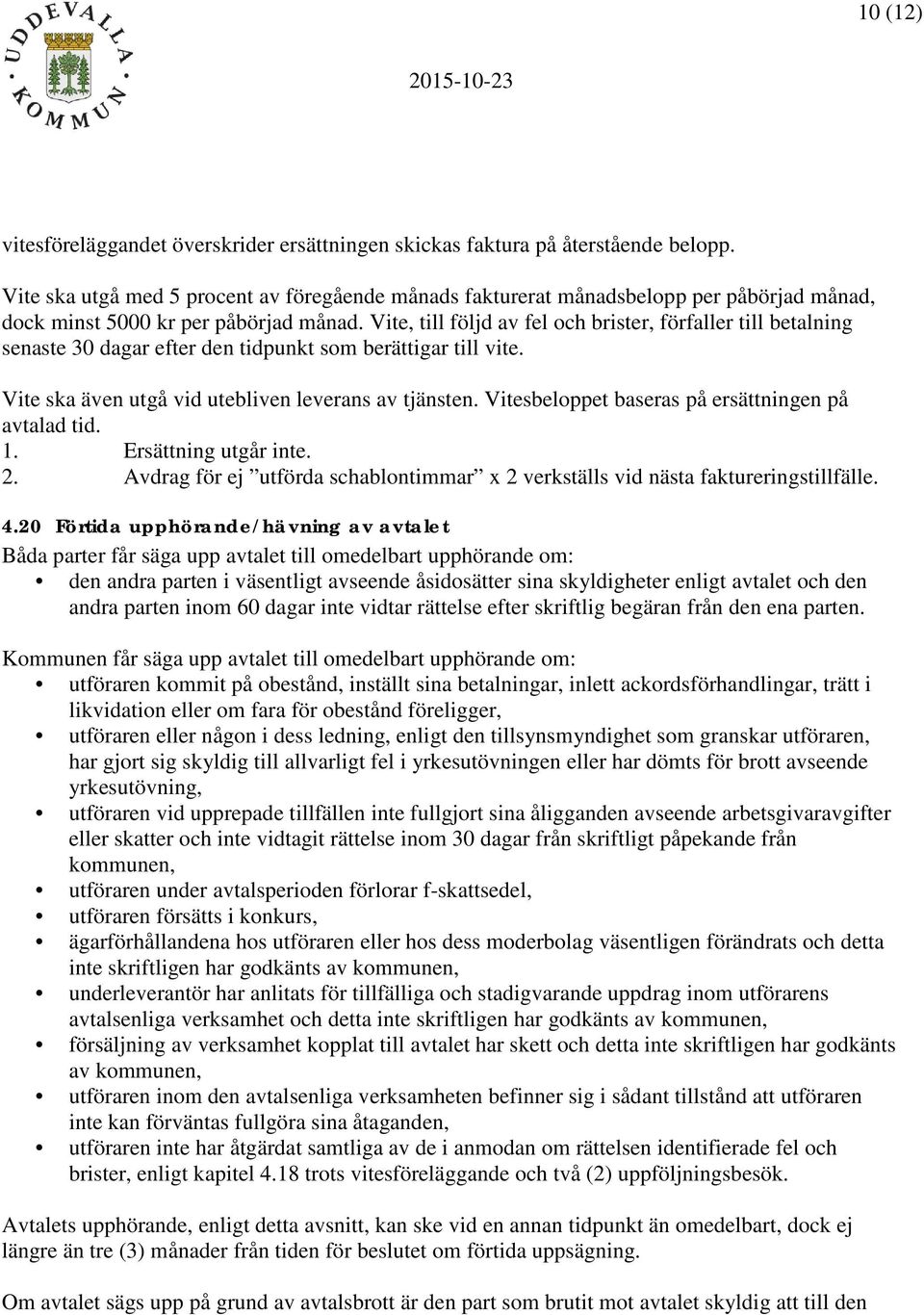 Vite, till följd av fel och brister, förfaller till betalning senaste 30 dagar efter den tidpunkt som berättigar till vite. Vite ska även utgå vid utebliven leverans av tjänsten.