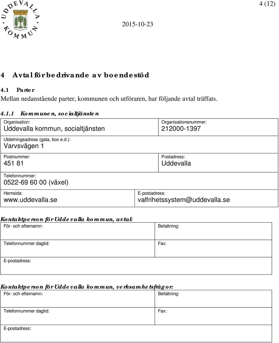 se Kontaktperson för Uddevalla kommun, avtal: För- och efternamn: Befattning: Telefonnummer dagtid: Fax: E-postadress: Kontaktperson för Uddevalla kommun,
