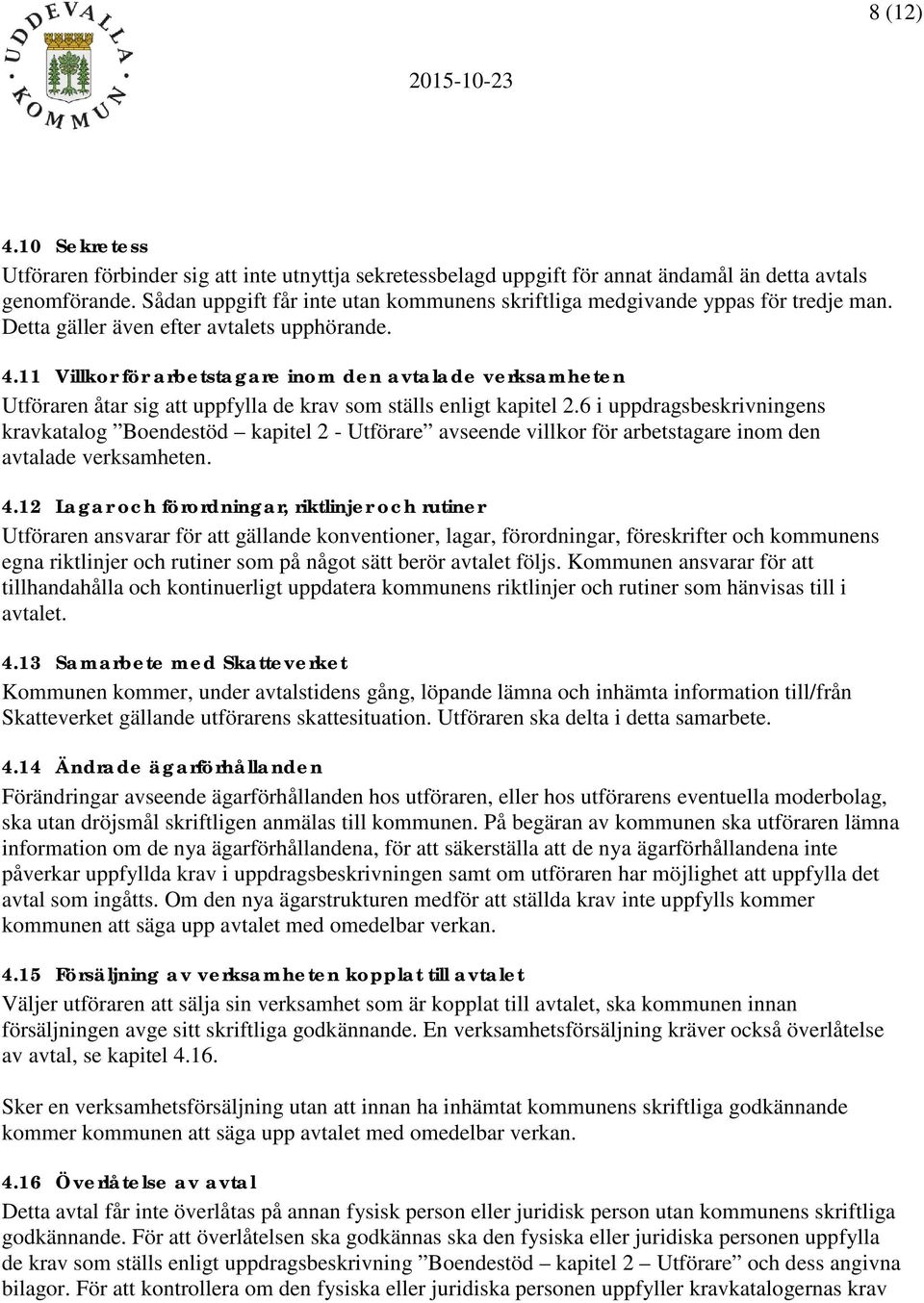 11 Villkor för arbetstagare inom den avtalade verksamheten Utföraren åtar sig att uppfylla de krav som ställs enligt kapitel 2.