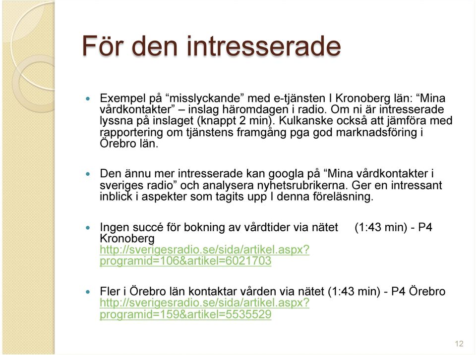 Den ännu mer intresserade kan googla på Mina vårdkontakter i sveriges radio och analysera nyhetsrubrikerna. Ger en intressant inblick i aspekter som tagits upp I denna föreläsning.