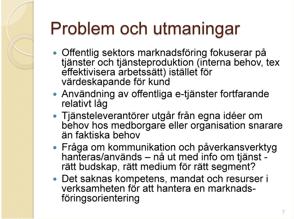 hos medborgare eller organisation snarare än faktiska behov Fråga om kommunikation och påverkansverktyg hanteras/används nå ut med info om tjänst -