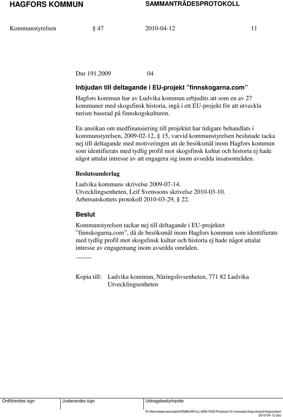 En ansökan om medfinansiering till projektet har tidigare behandlats i kommunstyrelsen, 2009-02-12, 15, varvid kommunstyrelsen beslutade tacka nej till deltagande med motiveringen att de besöksmål