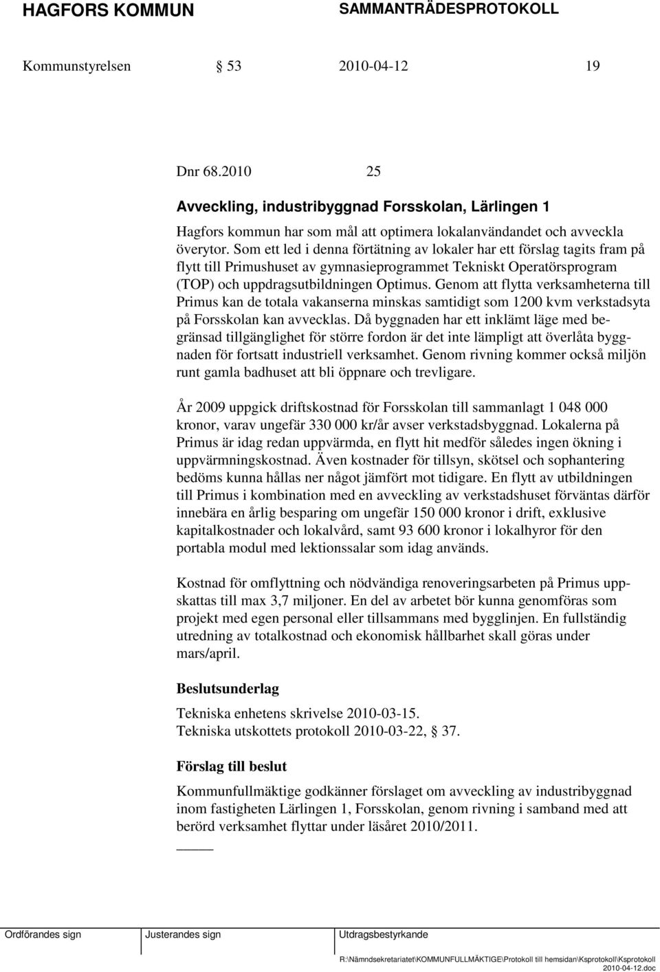 Genom att flytta verksamheterna till Primus kan de totala vakanserna minskas samtidigt som 1200 kvm verkstadsyta på Forsskolan kan avvecklas.