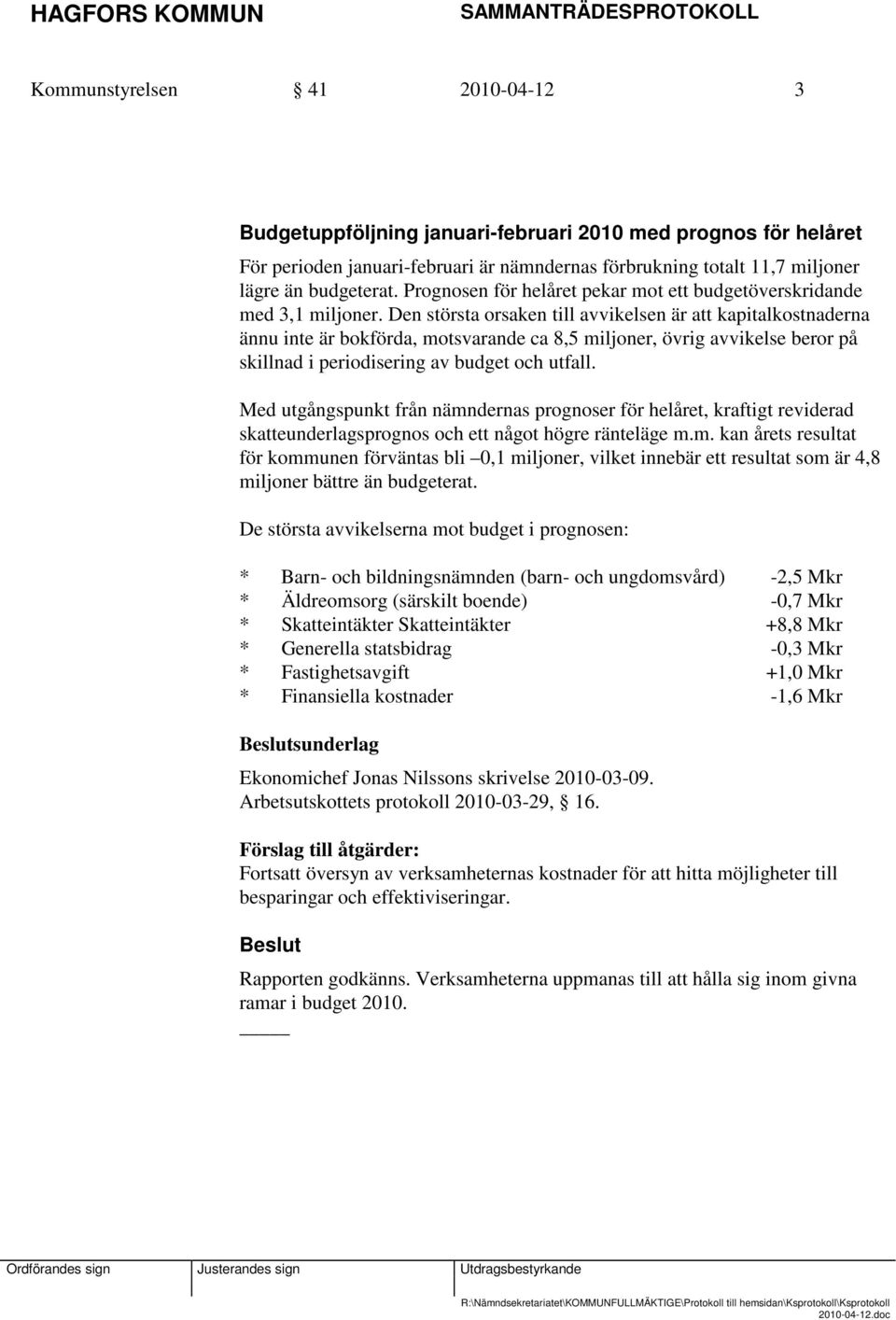 Den största orsaken till avvikelsen är att kapitalkostnaderna ännu inte är bokförda, motsvarande ca 8,5 miljoner, övrig avvikelse beror på skillnad i periodisering av budget och utfall.