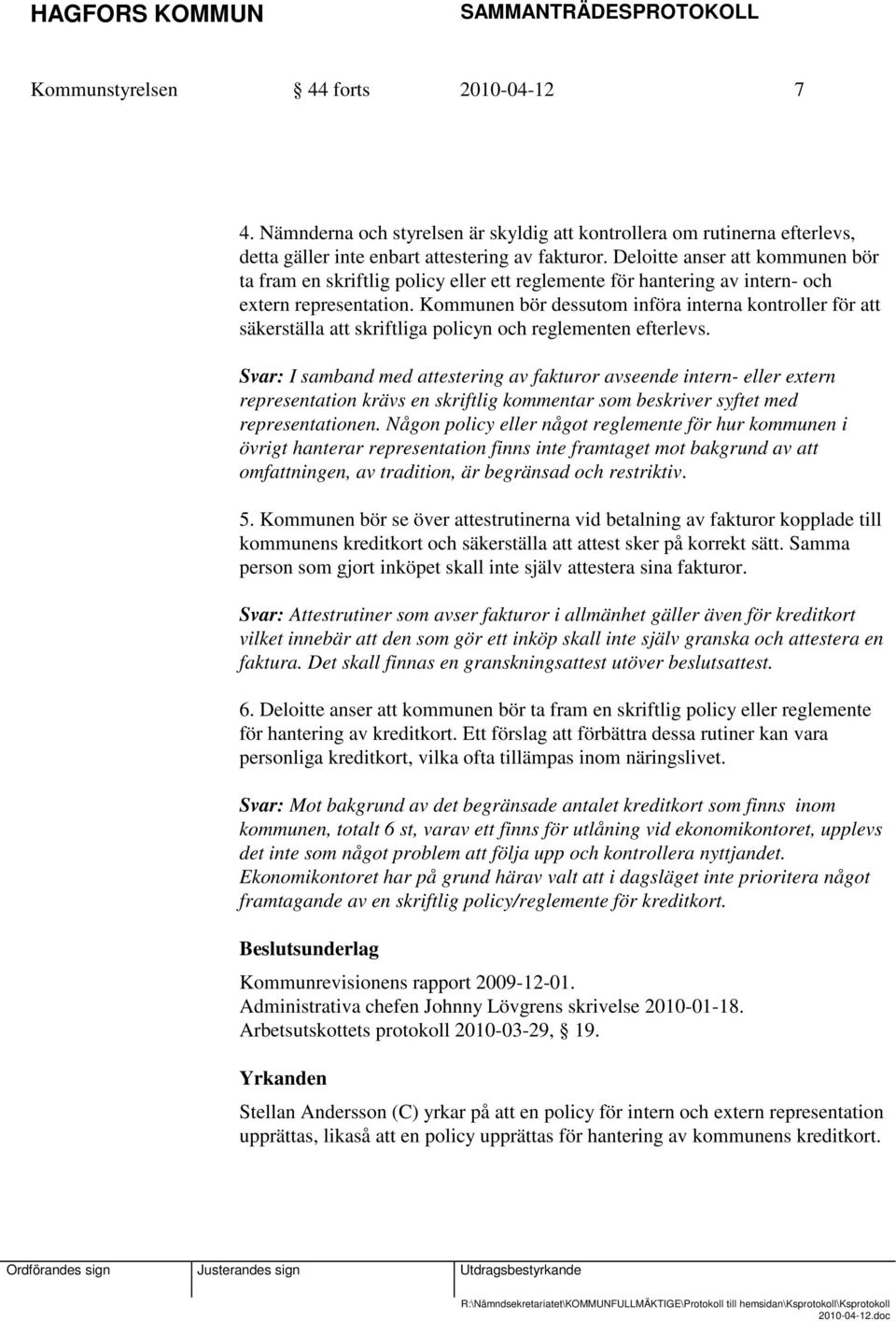 Kommunen bör dessutom införa interna kontroller för att säkerställa att skriftliga policyn och reglementen efterlevs.