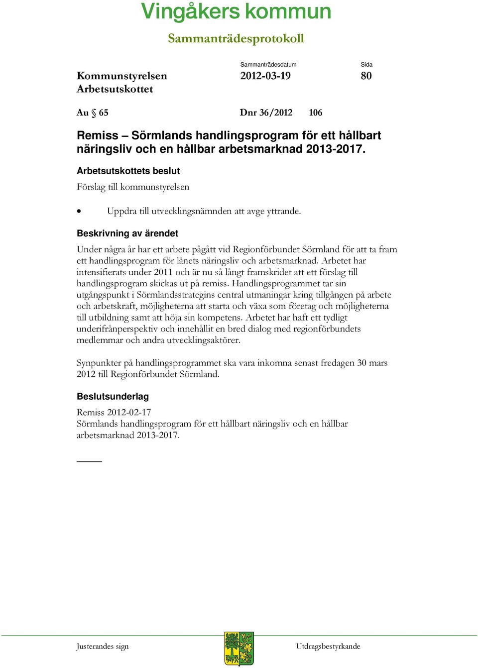 Arbetet har intensifierats under 2011 och är nu så långt framskridet att ett förslag till handlingsprogram skickas ut på remiss.