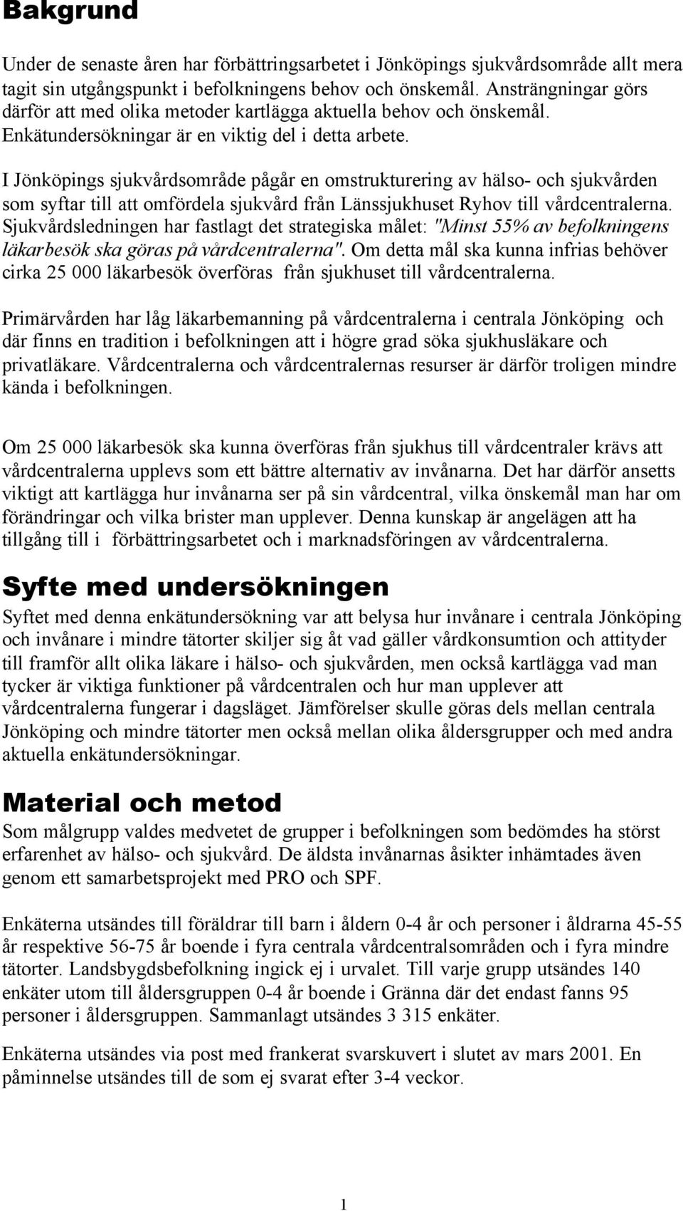 I Jönköpings sjukvårdsområde pågår en omstrukturering av hälso- och sjukvården som syftar till att omfördela sjukvård från Länssjukhuset Ryhov till vårdcentralerna.