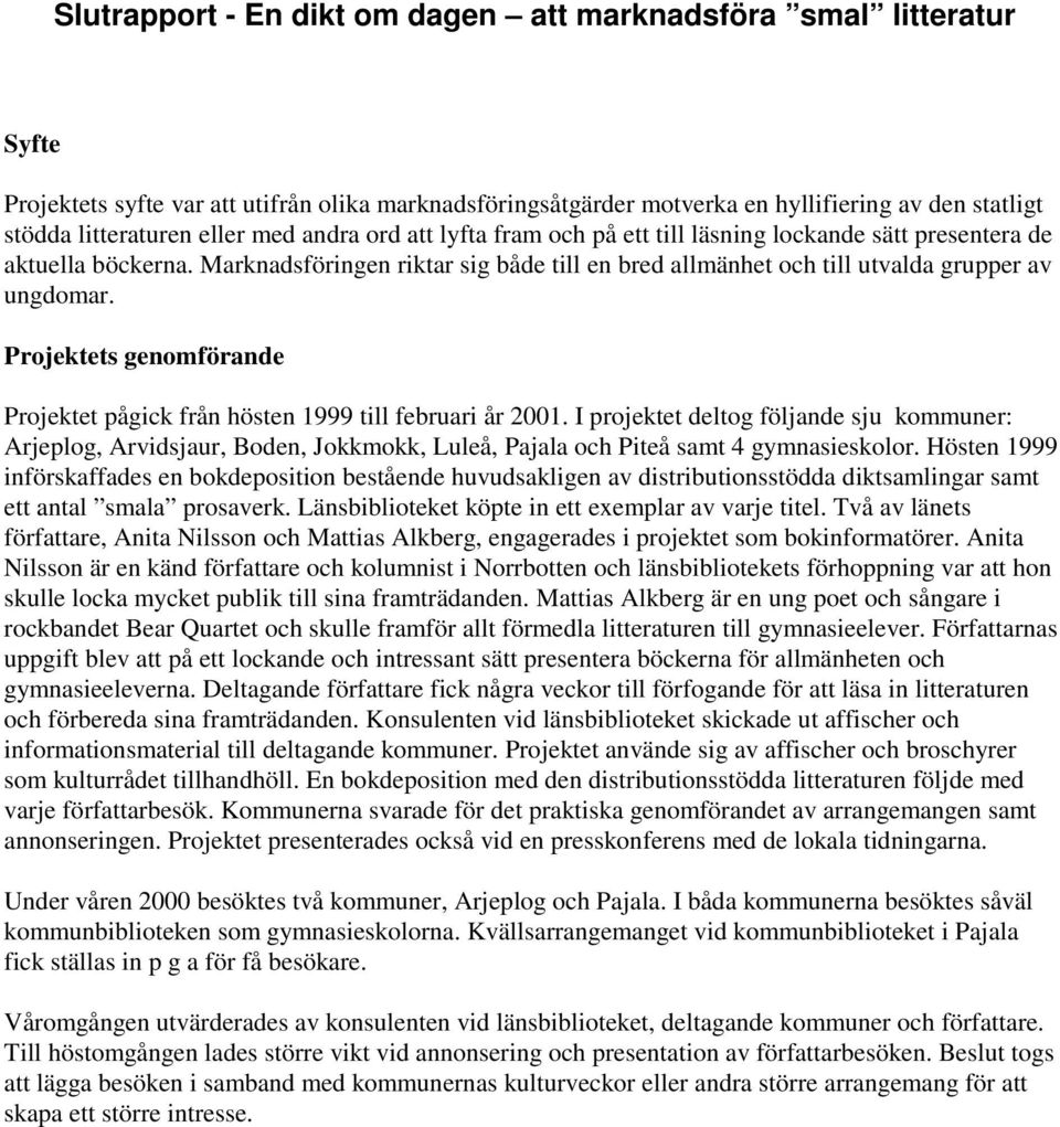 Projektets genomförande Projektet pågick från hösten 1999 till februari år 2001.