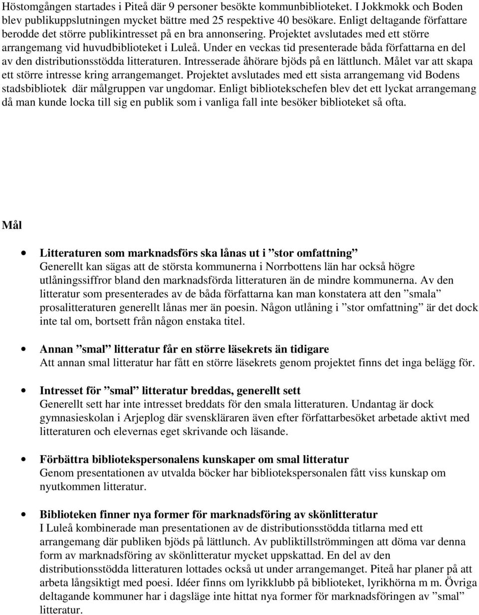 Under en veckas tid presenterade båda författarna en del av den distributionsstödda litteraturen. Intresserade åhörare bjöds på en lättlunch.