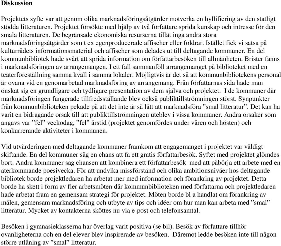 De begränsade ekonomiska resurserna tillät inga andra stora marknadsföringsåtgärder som t ex egenproducerade affischer eller foldrar.