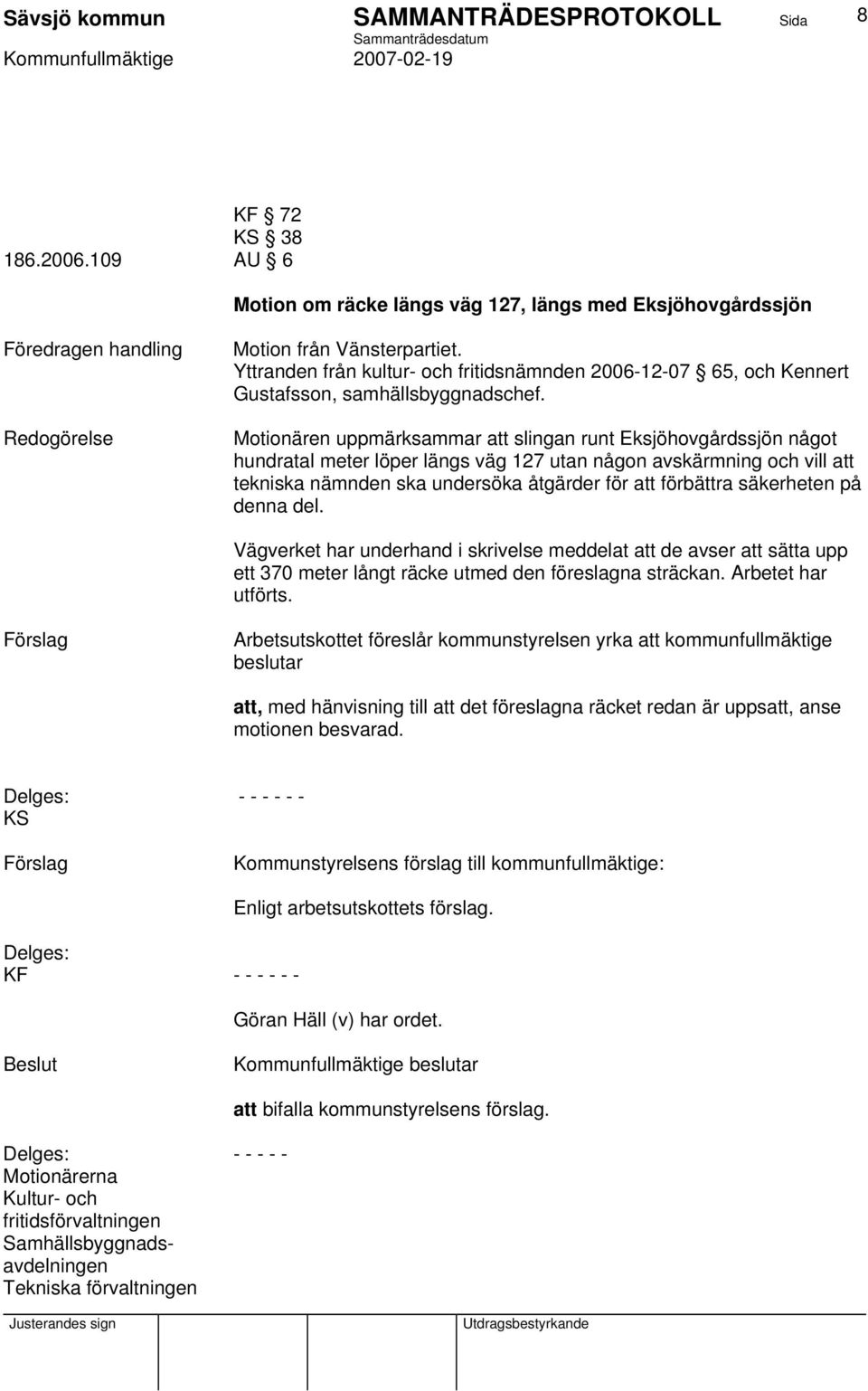 Motionären uppmärksammar att slingan runt Eksjöhovgårdssjön något hundratal meter löper längs väg 127 utan någon avskärmning och vill att tekniska nämnden ska undersöka åtgärder för att förbättra