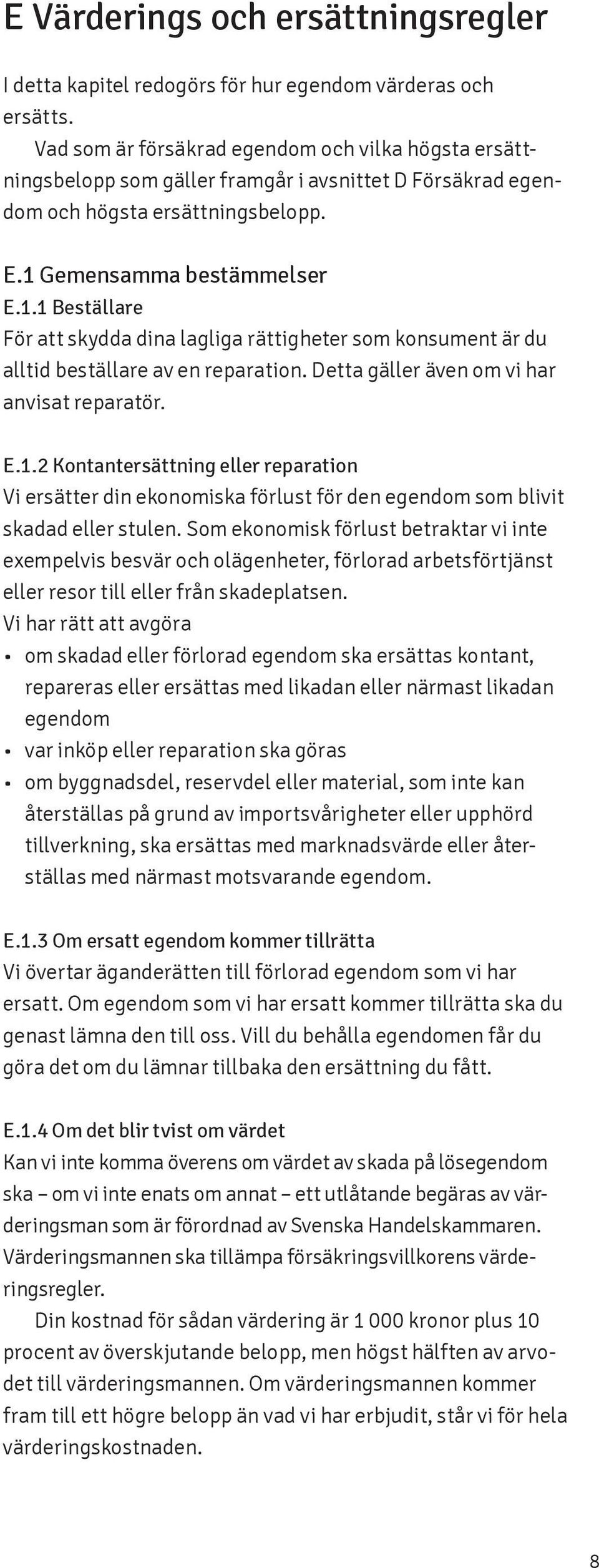 Gemensamma bestämmelser E.1.1 Beställare För att skydda dina lagliga rättigheter som konsument är du alltid beställare av en reparation. Detta gäller även om vi har anvisat reparatör. E.1.2 Kontantersättning eller reparation Vi ersätter din ekonomiska förlust för den egendom som blivit skadad eller stulen.