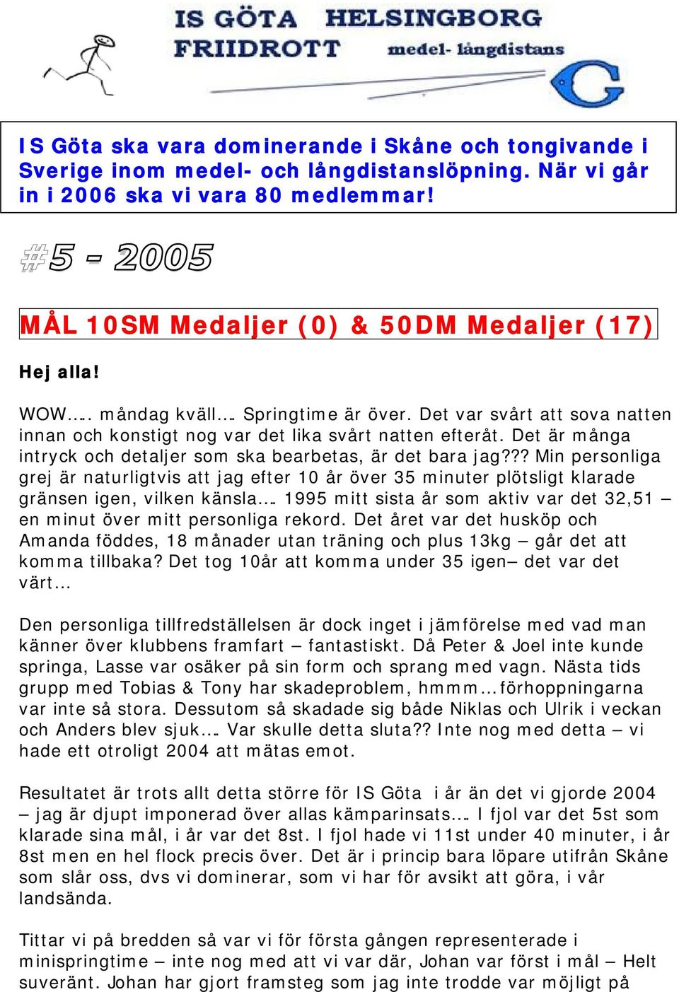 Det är många intryck och detaljer som ska bearbetas, är det bara jag??? Min personliga grej är naturligtvis att jag efter 10 år över 35 minuter plötsligt klarade gränsen igen, vilken känsla.