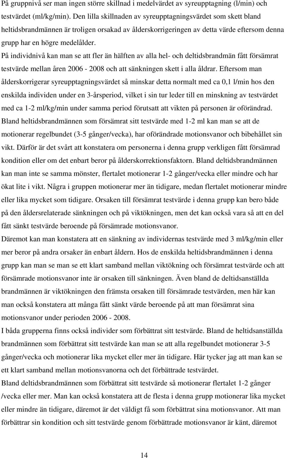 På individnivå kan man se att fler än hälften av alla hel- och deltidsbrandmän fått försämrat testvärde mellan åren 2006-2008 och att sänkningen skett i alla åldrar.