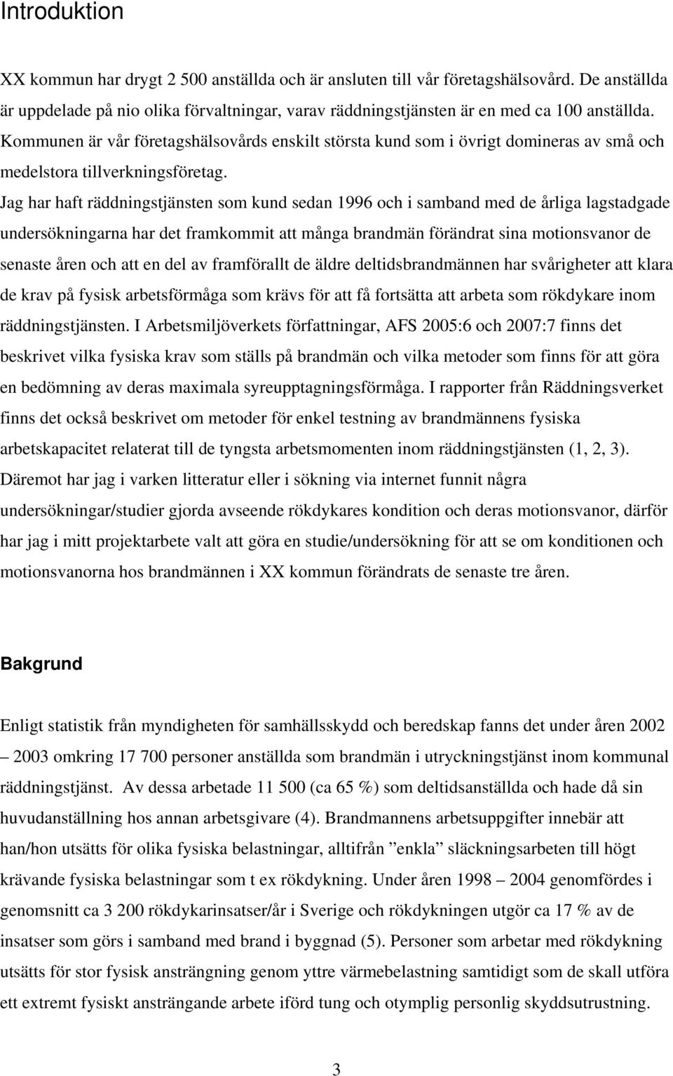 Jag har haft räddningstjänsten som kund sedan 1996 och i samband med de årliga lagstadgade undersökningarna har det framkommit att många brandmän förändrat sina motionsvanor de senaste åren och att