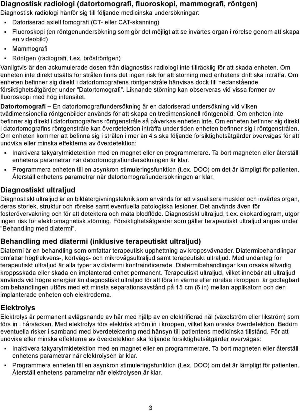 bröströntgen) Vanligtvis är den ackumulerade dosen från diagnostisk radiologi inte tillräcklig för att skada enheten.