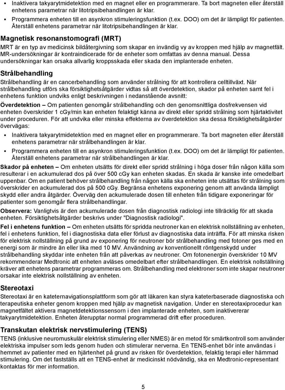 Magnetisk resonanstomografi (MRT) MRT är en typ av medicinsk bildåtergivning som skapar en invändig vy av kroppen med hjälp av magnetfält.