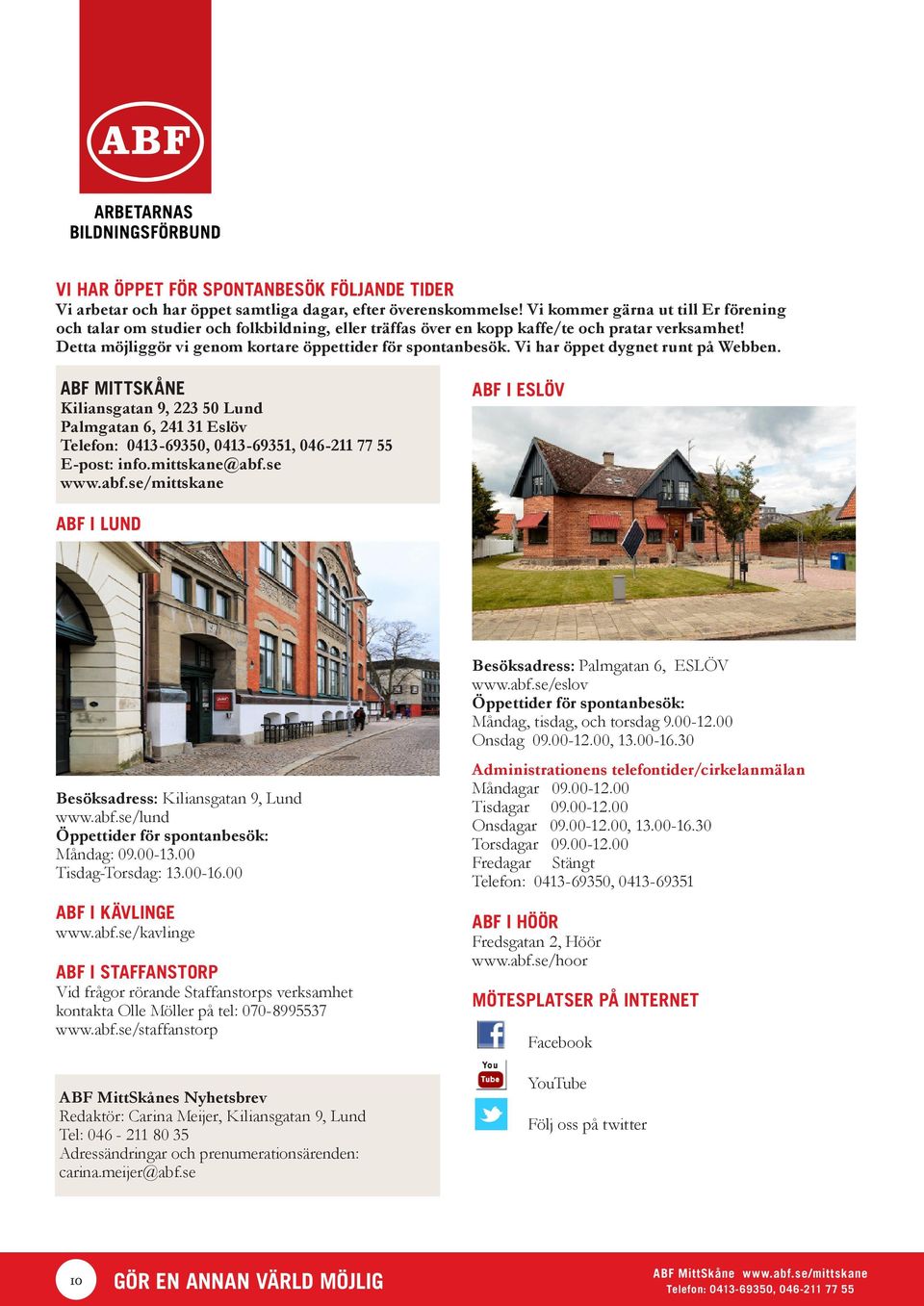 Vi har öppet dygnet runt på Webben. ABF MITTSKÅNE Kiliansgatan 9, 223 50 Lund Palmgatan 6, 241 31 Eslöv Telefon: 0413-69350, 0413-69351, 046-211 77 55 E-post: info.mittskane@abf.