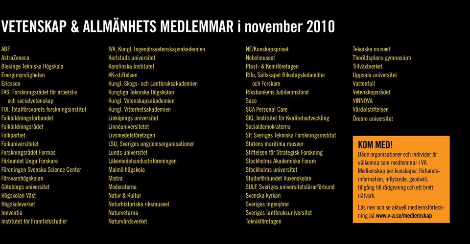 universitet Högskolan Väst Högskoleverket Innventia Institutet för Framtidsstudier IVA, Kungl. Ingenjörsvetenskapsakademien Karlstads universitet Karolinska Institutet KK-stiftelsen Kungl.