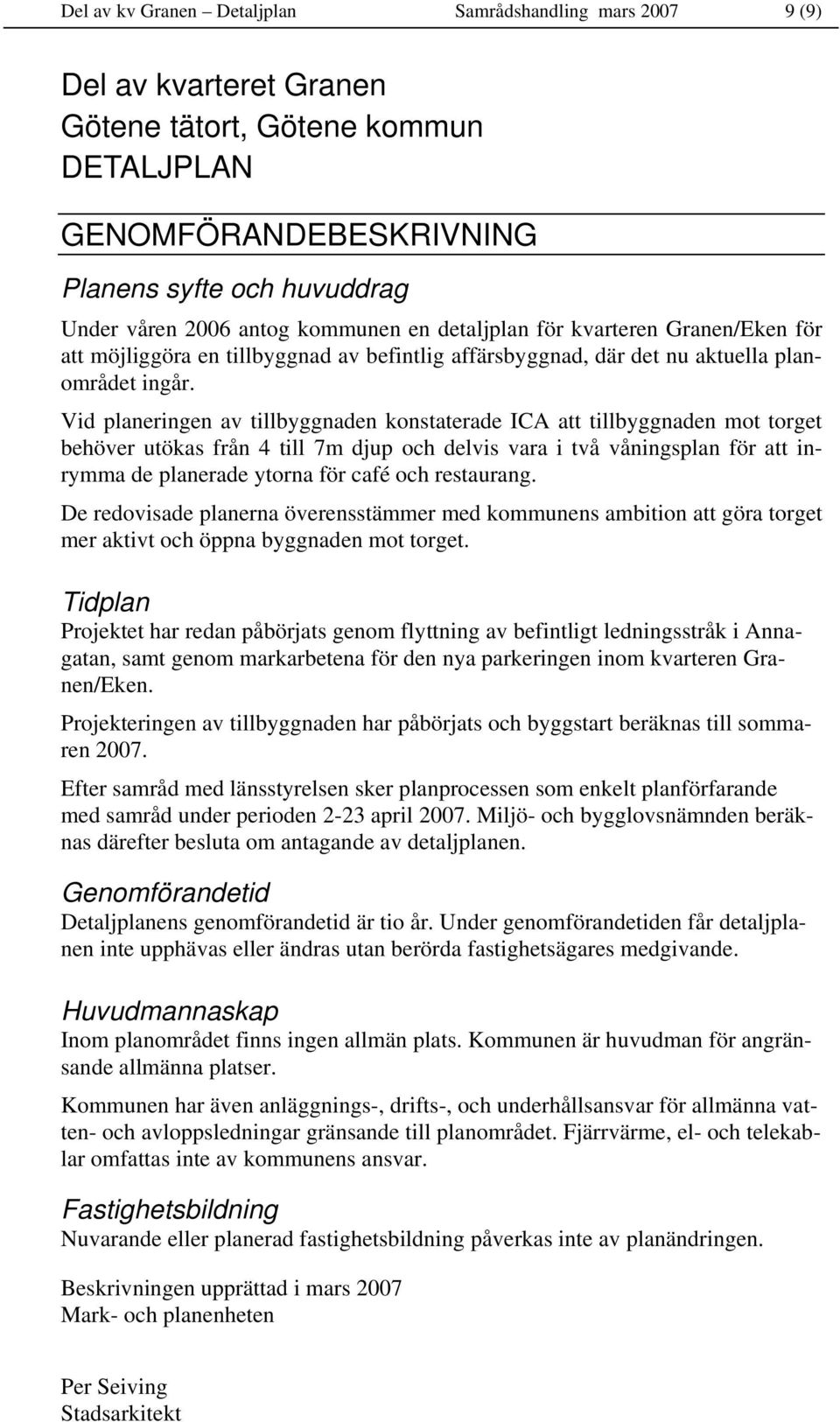 Vid planeringen av tillbyggnaden konstaterade ICA att tillbyggnaden mot torget behöver utökas från 4 till 7m djup och delvis vara i två våningsplan för att inrymma de planerade ytorna för café och