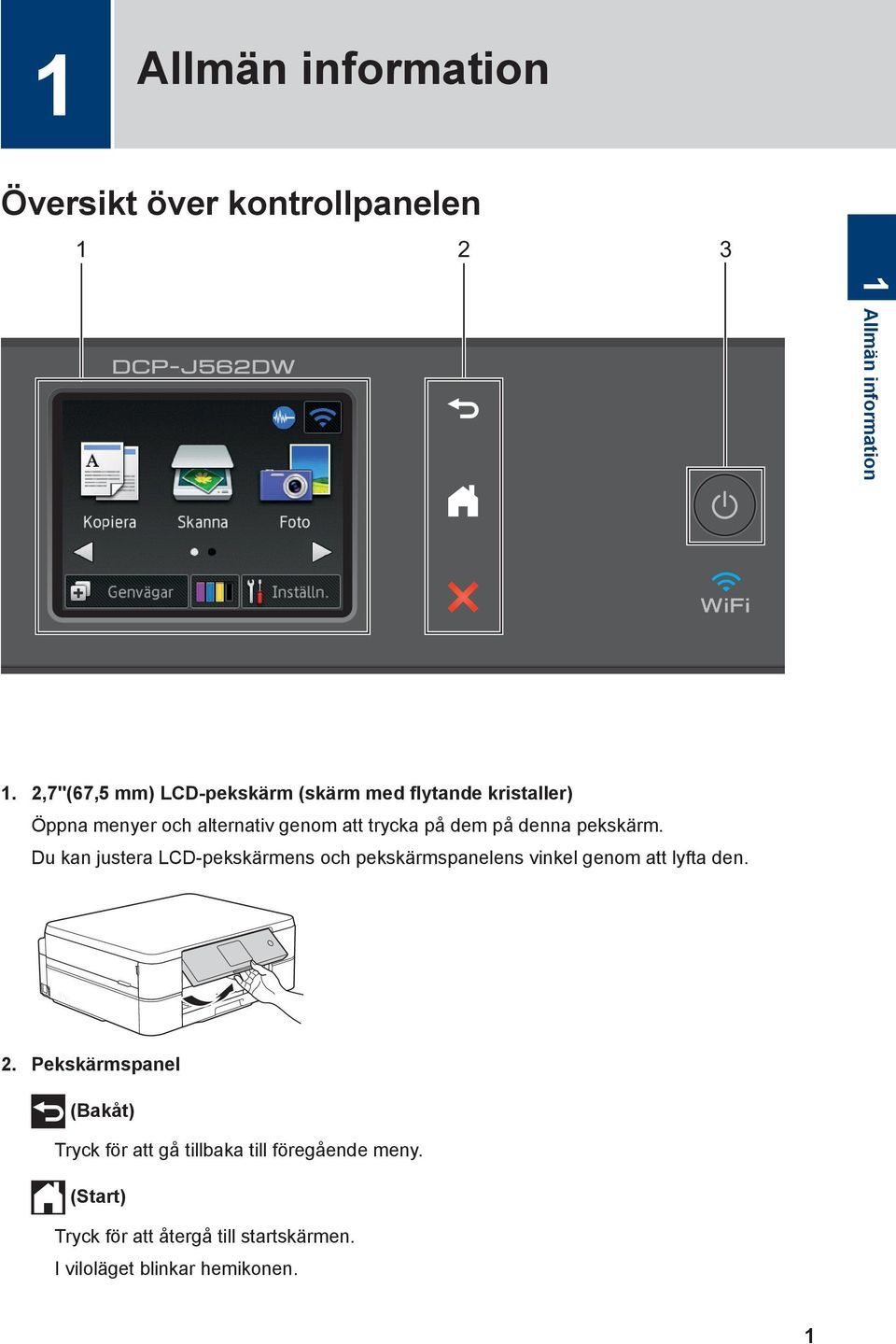 dem på denna pekskärm. Du kan justera LCD-pekskärmens och pekskärmspanelens vinkel genom att lyfta den.