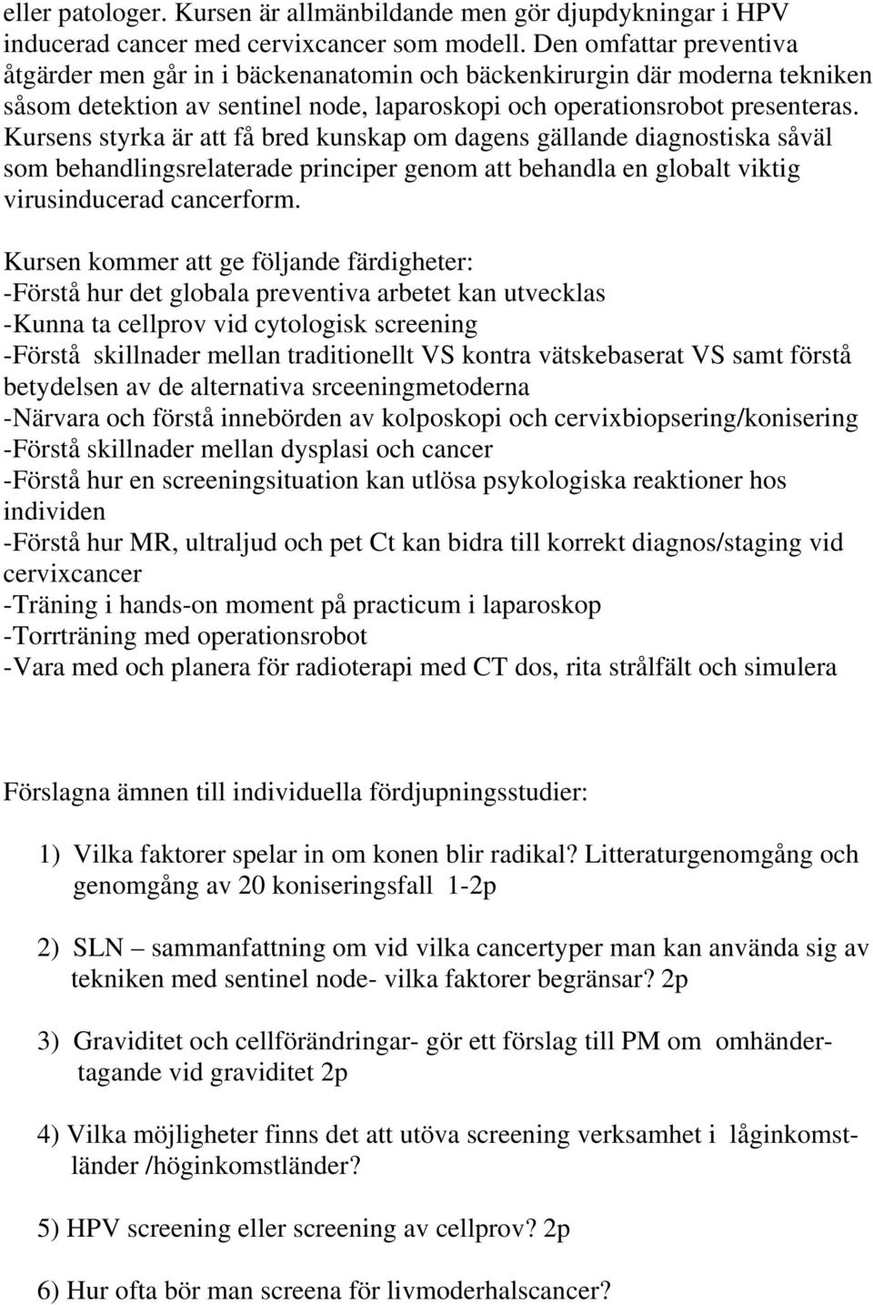 Kursens styrka är att få bred kunskap om dagens gällande diagnostiska såväl som behandlingsrelaterade principer genom att behandla en globalt viktig virusinducerad cancerform.