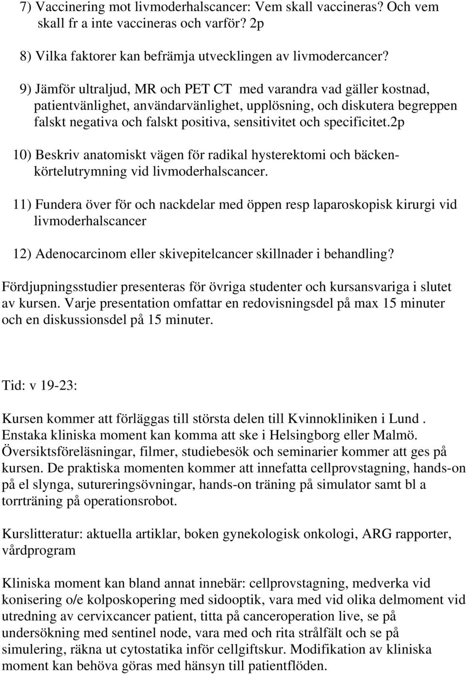 specificitet.2p 10) Beskriv anatomiskt vägen för radikal hysterektomi och bäckenkörtelutrymning vid livmoderhalscancer.