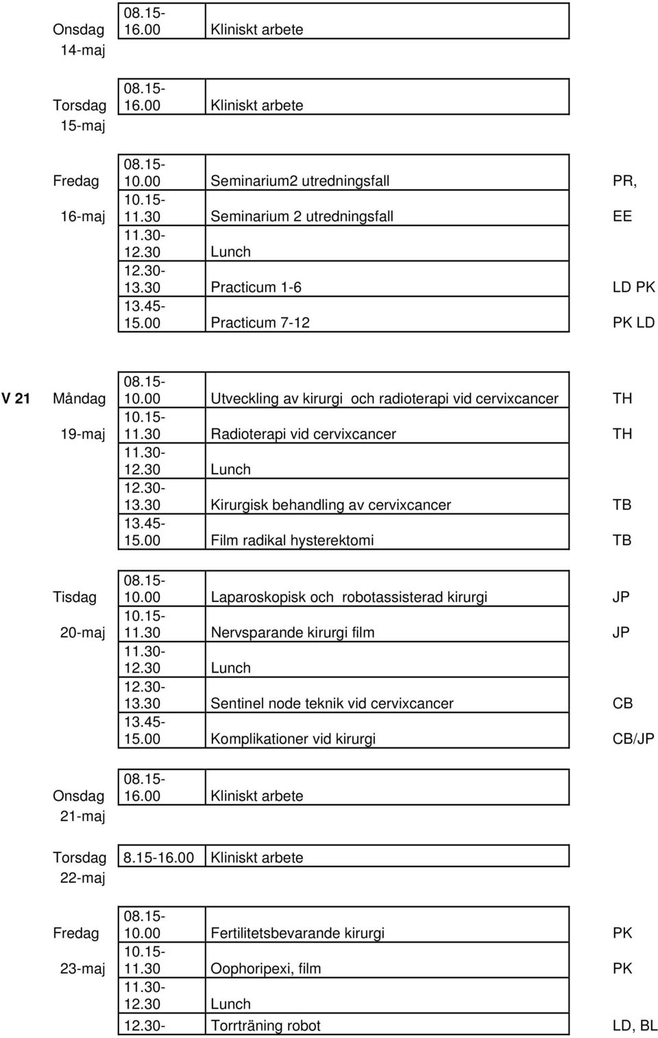 30 Kirurgisk behandling av cervixcancer TB 15.00 Film radikal hysterektomi TB 20-maj 10.00 Laparoskopisk och robotassisterad kirurgi JP 11.