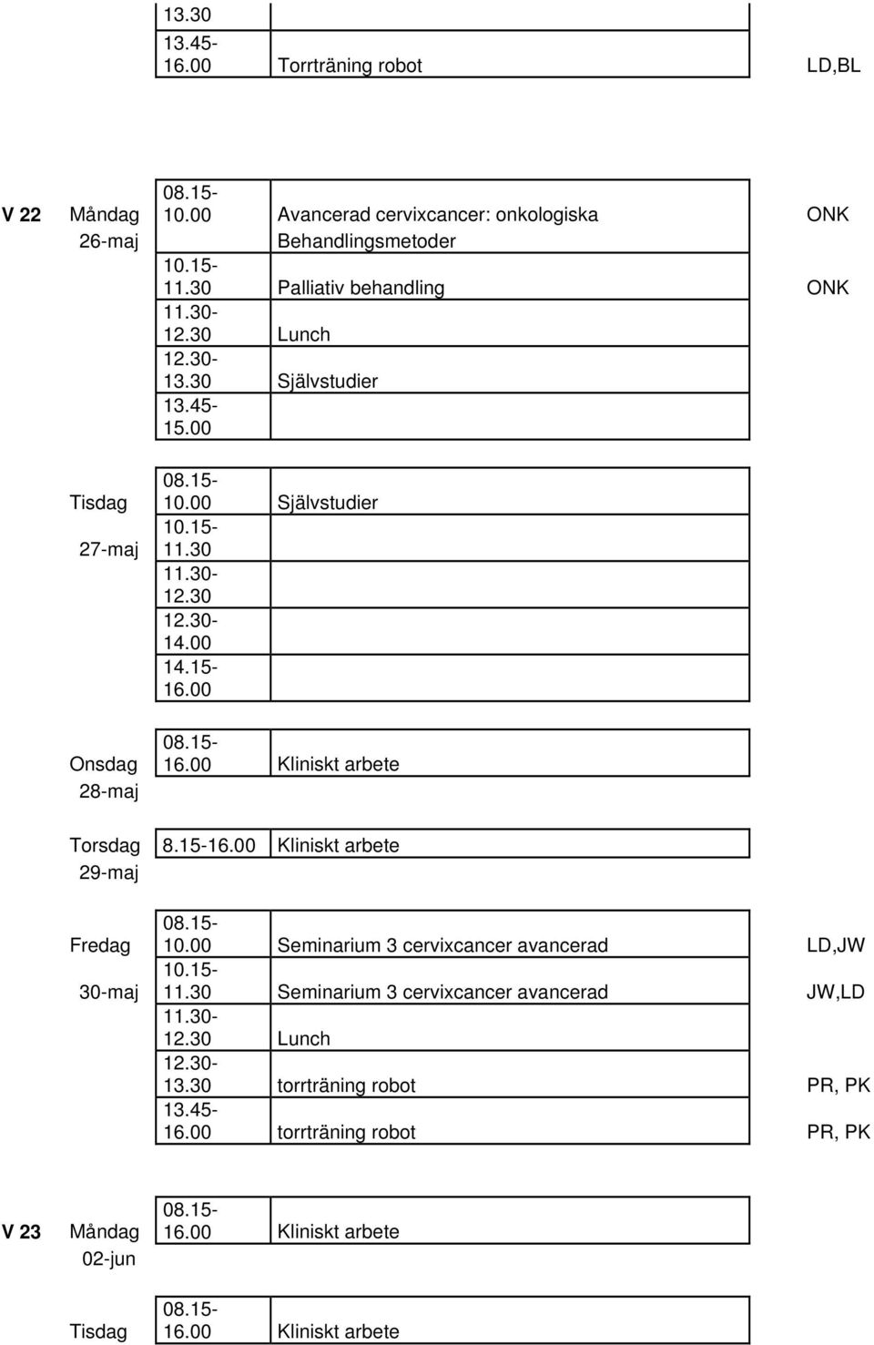 30 Självstudier 15.00 27-maj 10.00 Självstudier 11.30 12.30 14.00 14.15-16.00 Onsdag 28-maj Torsdag 8.