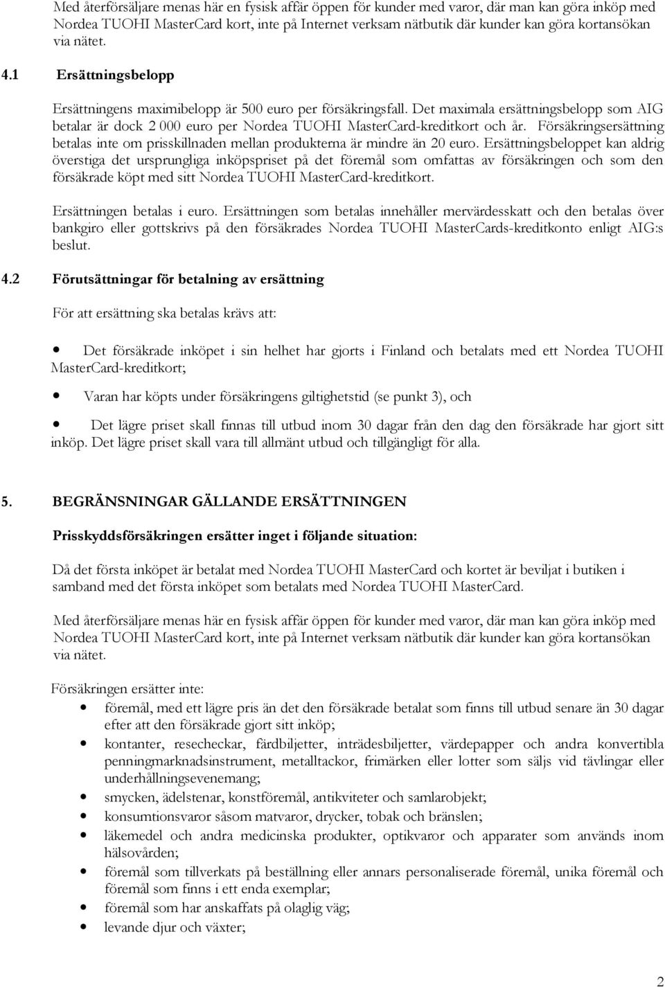 Det maximala ersättningsbelopp som AIG betalar är dock 2 000 euro per Nordea TUOHI MasterCard-kreditkort och år.
