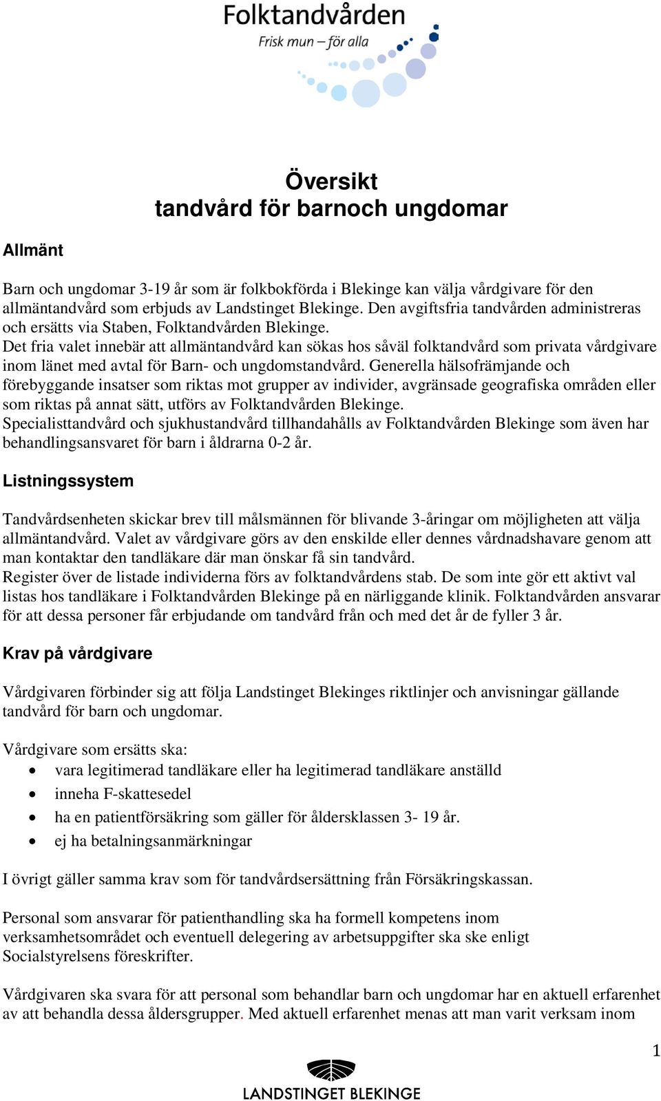 Det fria valet innebär att allmäntandvård kan sökas hos såväl folktandvård som privata vårdgivare inom länet med avtal för Barn- och ungdomstandvård.