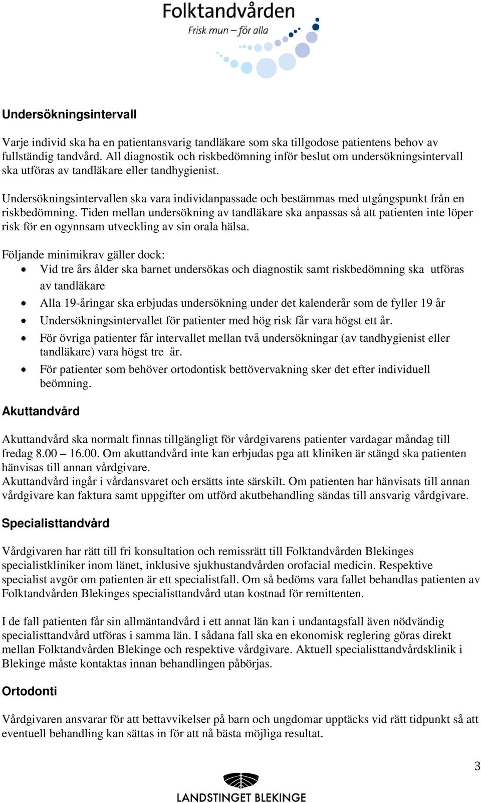 Undersökningsintervallen ska vara individanpassade och bestämmas med utgångspunkt från en riskbedömning.