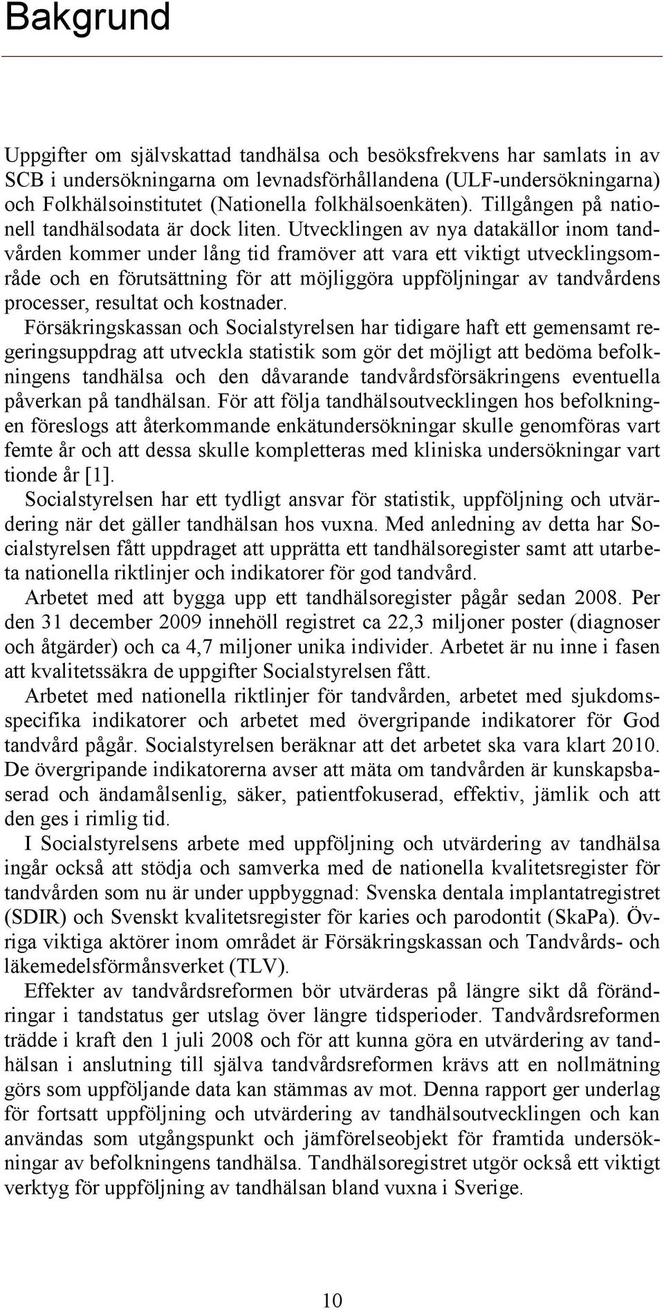 Utvecklingen av nya datakällor inom tandvården kommer under lång tid framöver att vara ett viktigt utvecklingsområde och en förutsättning för att möjliggöra uppföljningar av tandvårdens processer,