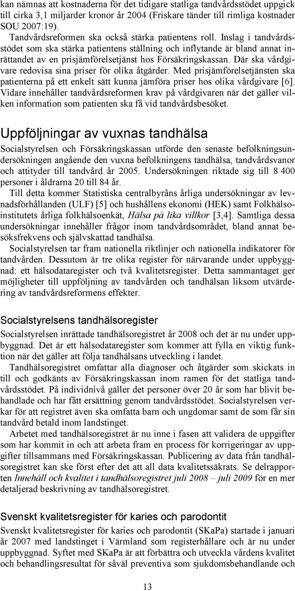 Inslag i tandvårdsstödet som ska stärka patientens ställning och inflytande är bland annat inrättandet av en prisjämförelsetjänst hos Försäkringskassan.