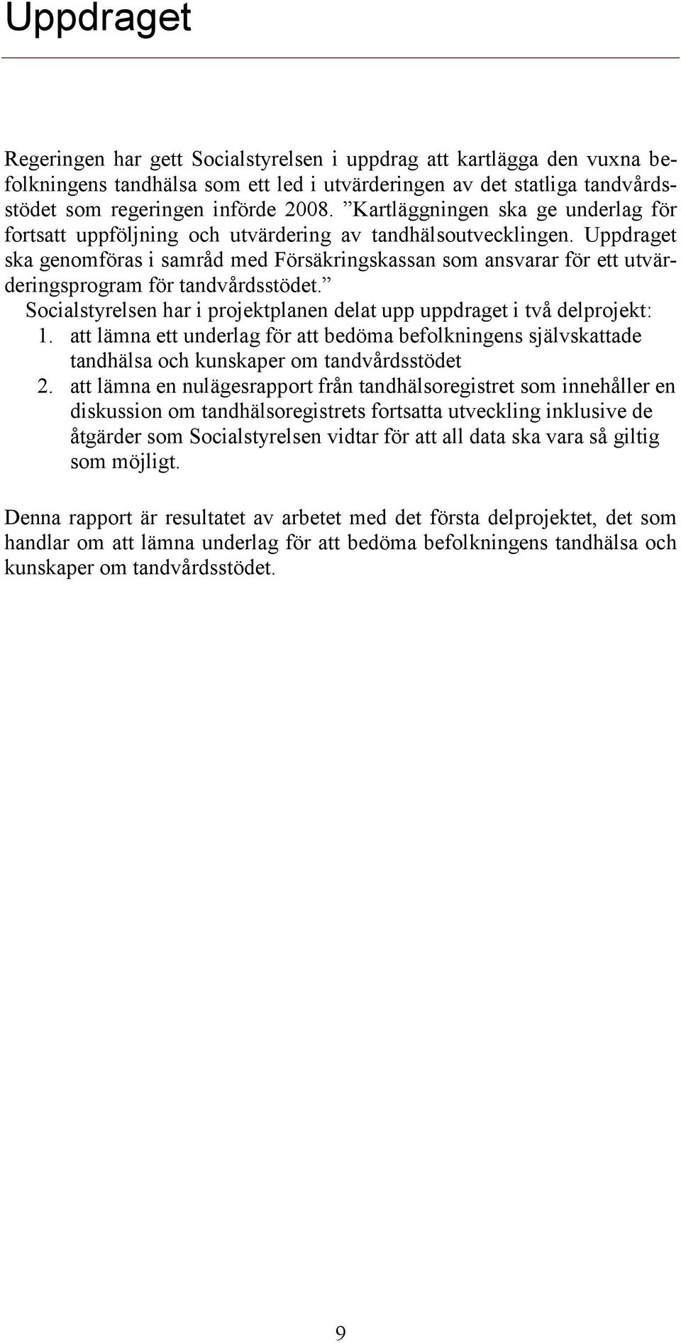 Uppdraget ska genomföras i samråd med Försäkringskassan som ansvarar för ett utvärderingsprogram för tandvårdsstödet. Socialstyrelsen har i projektplanen delat upp uppdraget i två delprojekt: 1.