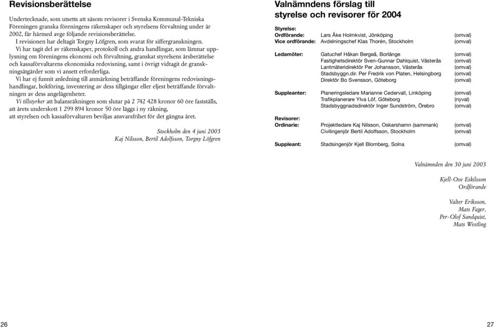 Vi har tagit del av räkenskaper, protokoll och andra handlingar, som lämnar upplysning om föreningens ekonomi och förvaltning, granskat styrelsens årsberättelse och kassaförvaltarens ekonomiska